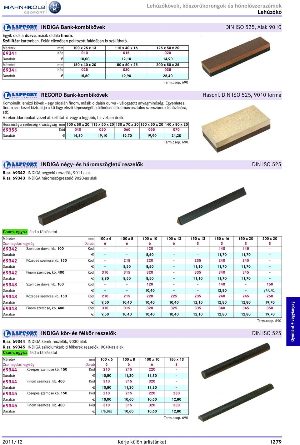 Méretek mm 100 x 25 x 13 115 x 40 x 16 125 x 50 x 20 69341 Kód 010 015 020 Darabár E 10,00 12,10 14,90 Méretek mm 150 x 40 x 20 150 x 50 x 25 200 x 50 x 25 69341 Kód 025 030 035 Darabár E 15,60 19,90