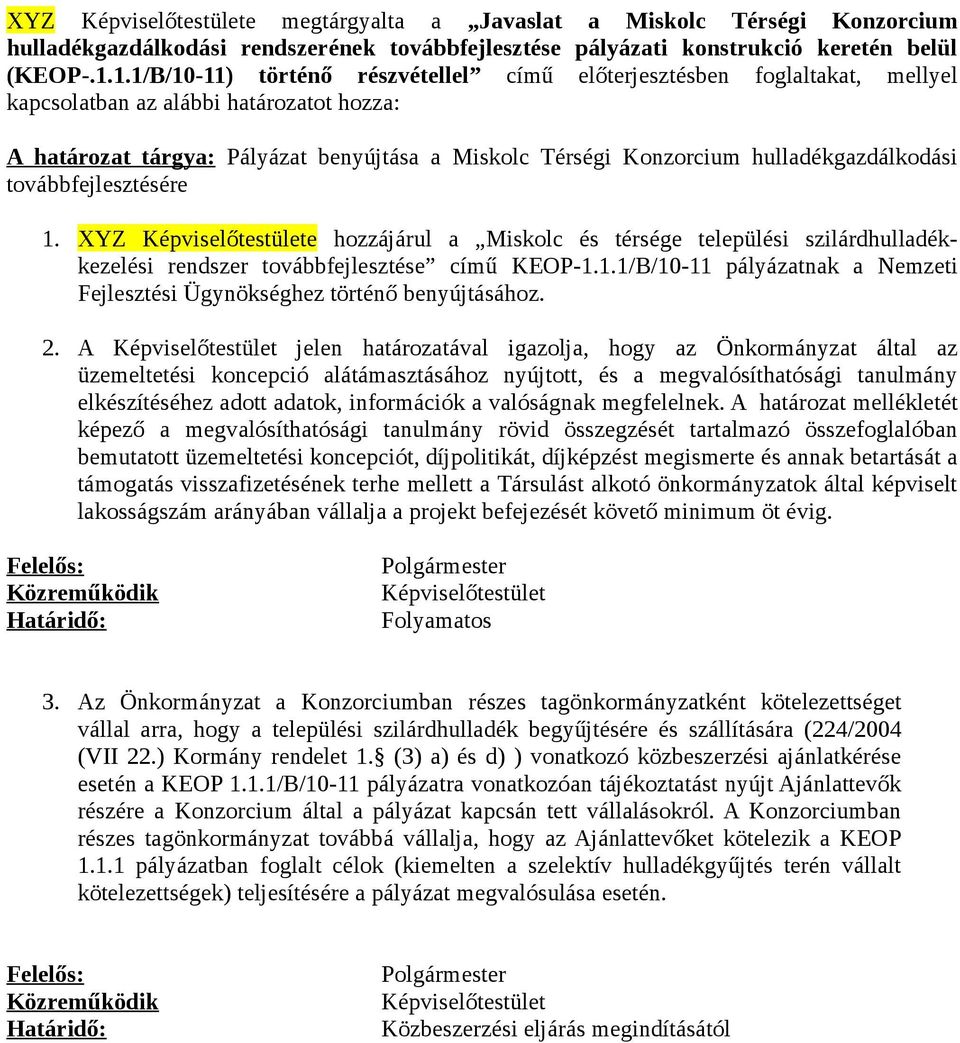 hulladékgazdálkodási továbbfejlesztésére 1. XYZ Képviselőtestülete hozzájárul a Miskolc és térsége települési szilárdhulladékkezelési rendszer továbbfejlesztése című KEOP-1.1.1/B/10-11 pályázatnak a Nemzeti Fejlesztési Ügynökséghez történő benyújtásához.