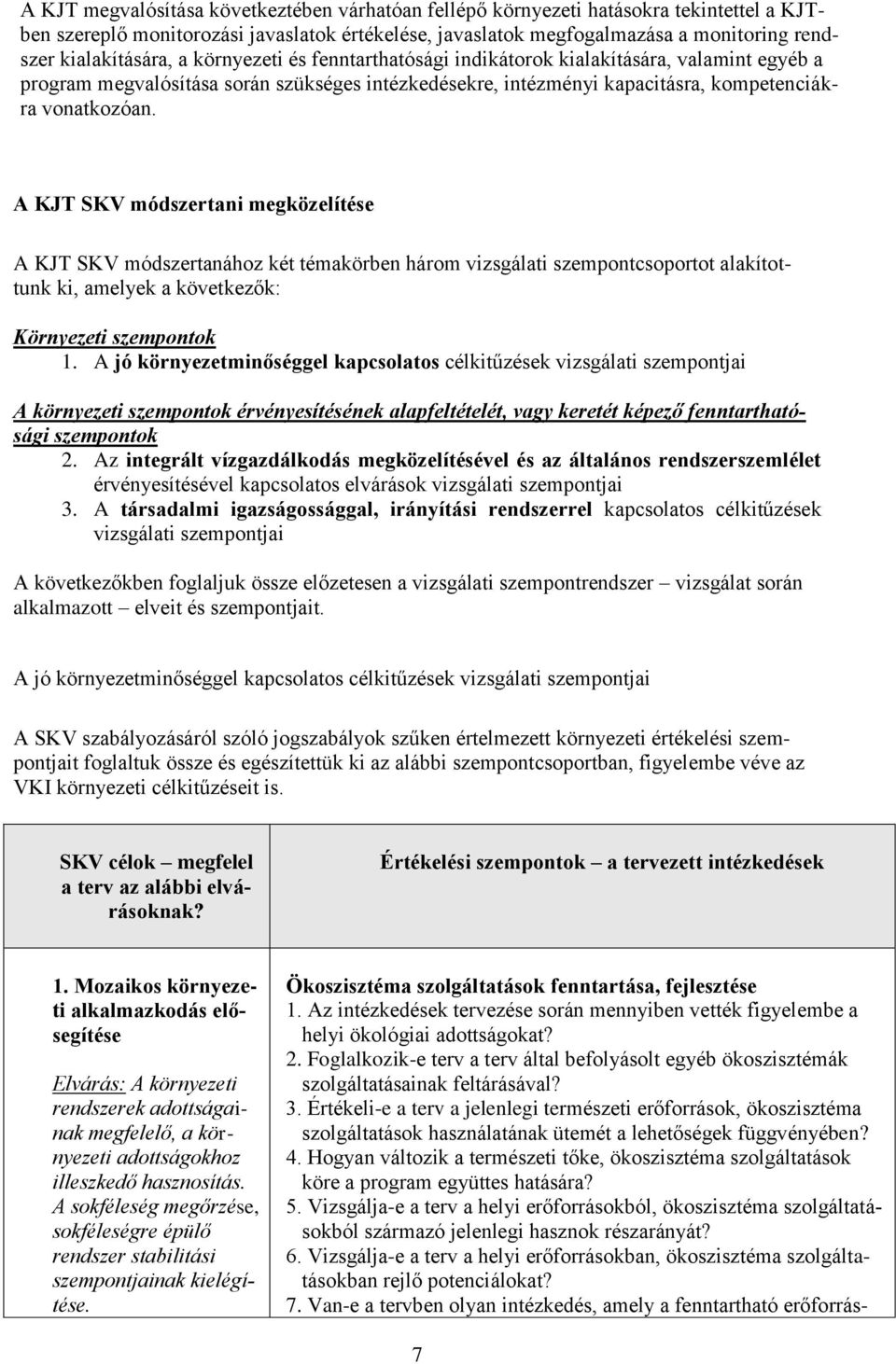 A KJT SKV módszertani megközelítése A KJT SKV módszertanához két témakörben három vizsgálati szempontcsoportot alakítottunk ki, amelyek a következők: Környezeti szempontok 1.