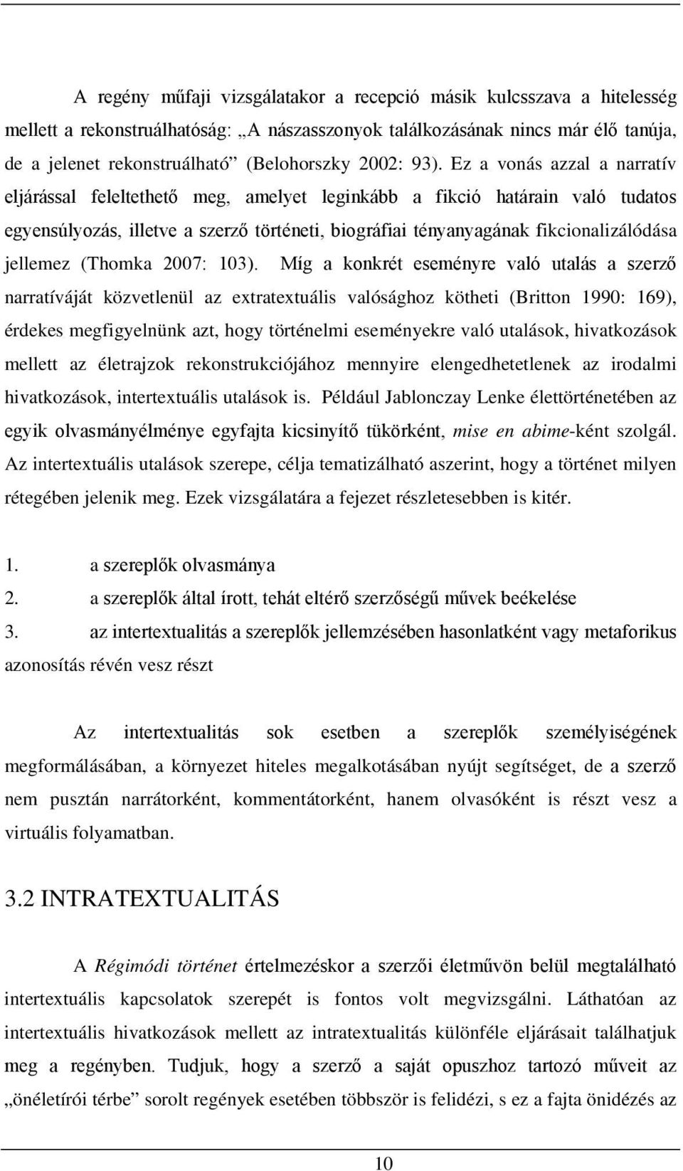 Ez a vonás azzal a narratív eljárással feleltethető meg, amelyet leginkább a fikció határain való tudatos egyensúlyozás, illetve a szerző történeti, biográfiai tényanyagának fikcionalizálódása