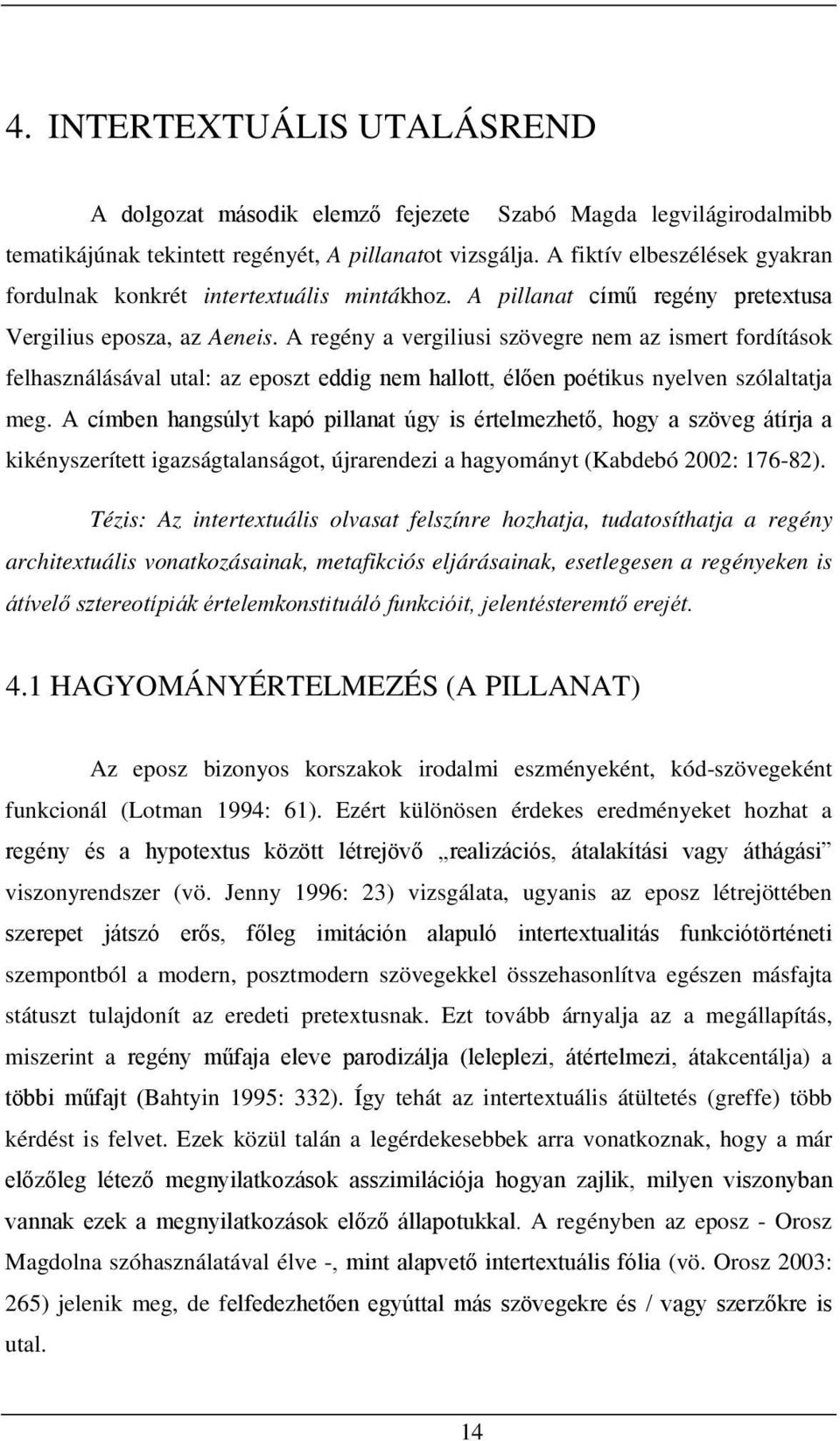 A regény a vergiliusi szövegre nem az ismert fordítások felhasználásával utal: az eposzt eddig nem hallott, élően poétikus nyelven szólaltatja meg.