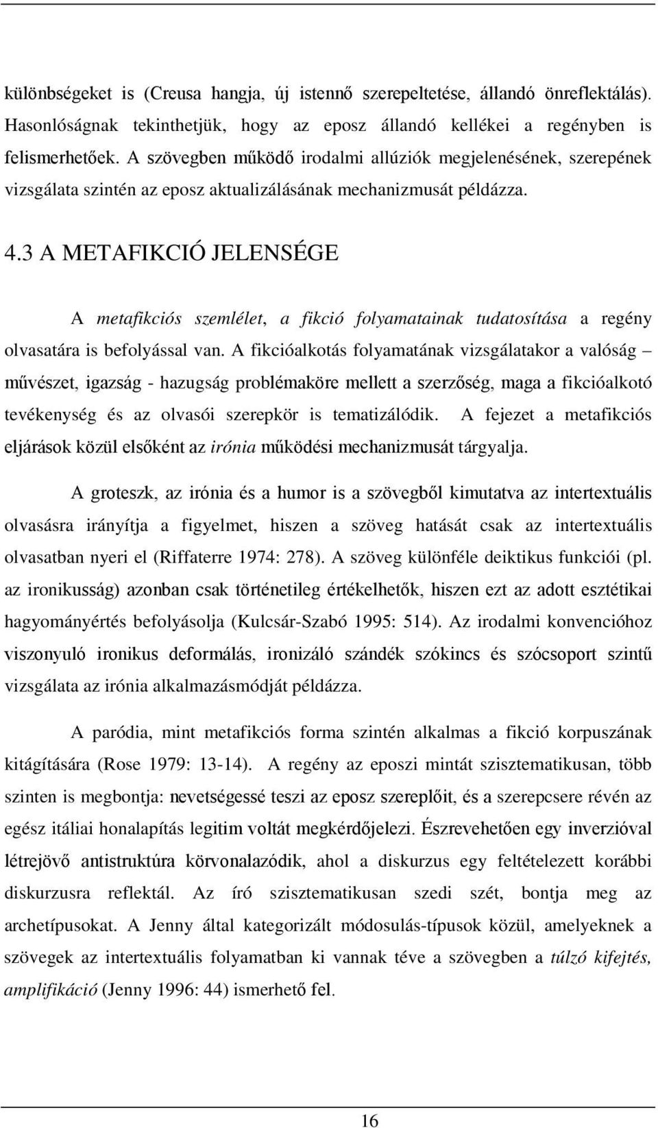 3 A METAFIKCIÓ JELENSÉGE A metafikciós szemlélet, a fikció folyamatainak tudatosítása a regény olvasatára is befolyással van.