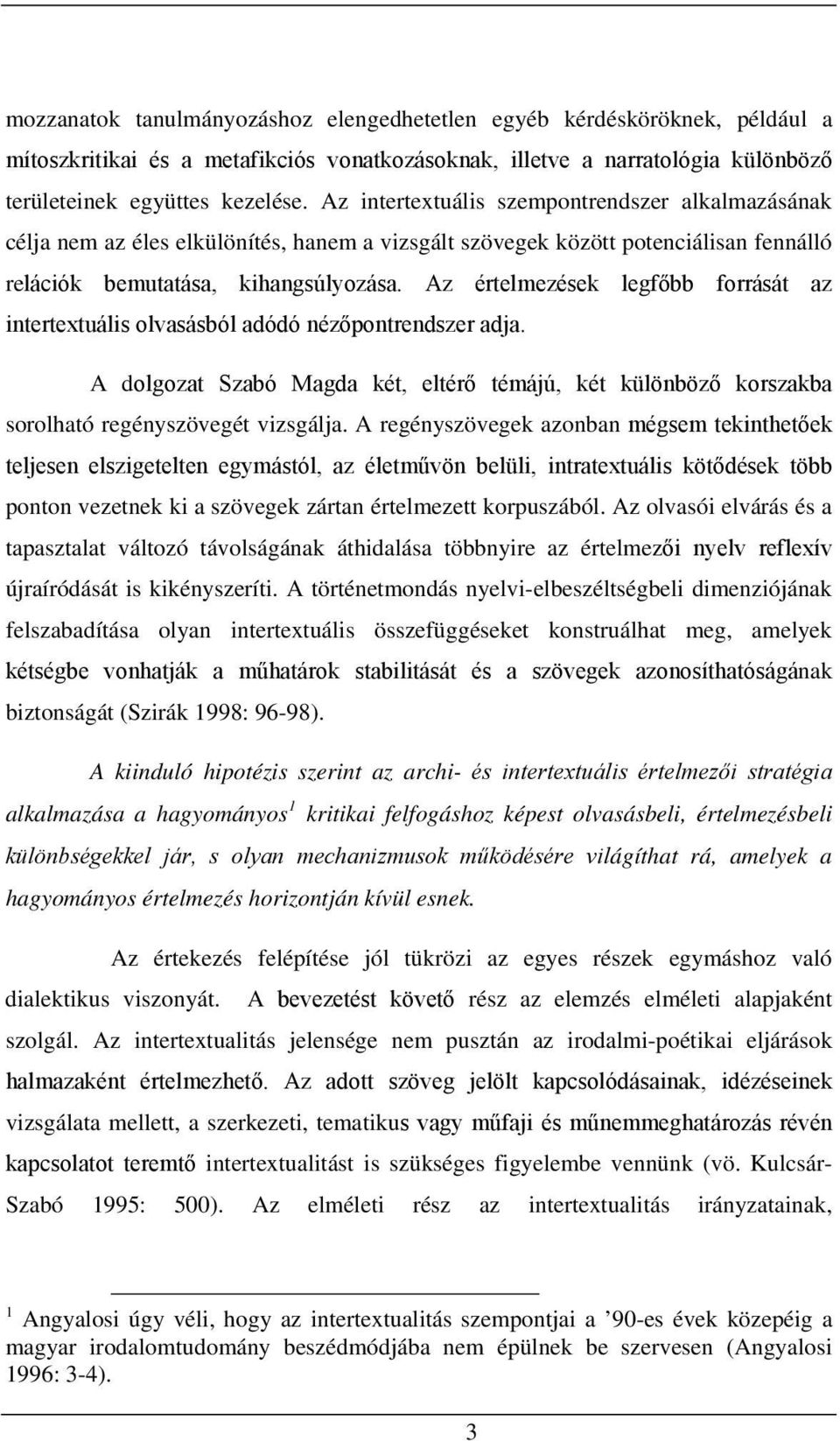 Az értelmezések legfőbb forrását az intertextuális olvasásból adódó nézőpontrendszer adja. A dolgozat Szabó Magda két, eltérő témájú, két különböző korszakba sorolható regényszövegét vizsgálja.