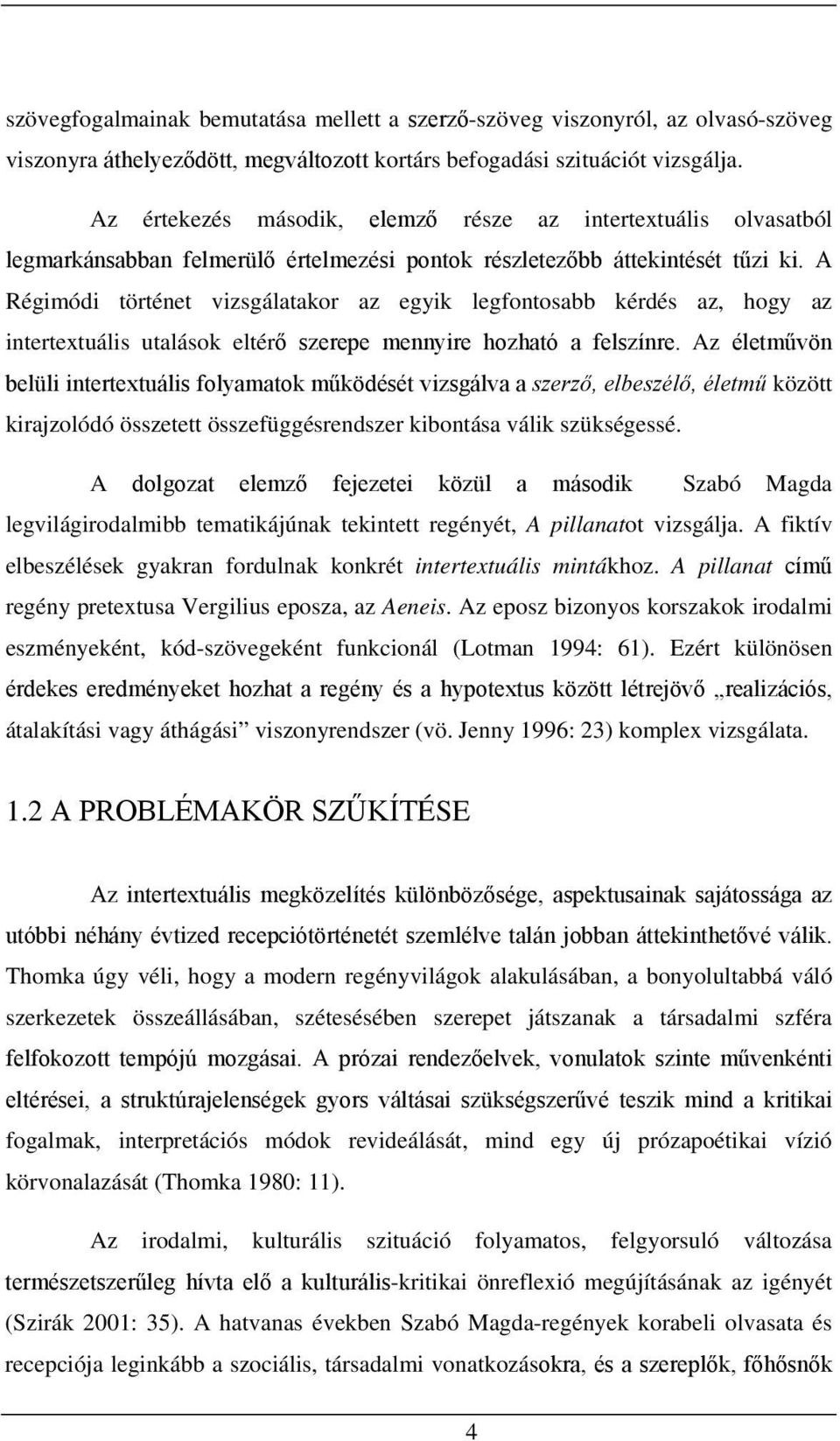 A Régimódi történet vizsgálatakor az egyik legfontosabb kérdés az, hogy az intertextuális utalások eltérő szerepe mennyire hozható a felszínre.