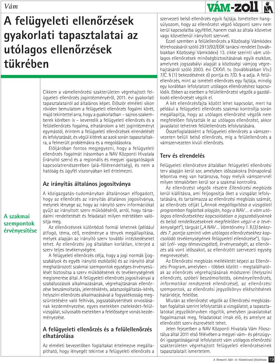 Először elméleti síkon röviden bemutatom a felügyeleti ellenőrzés fogalmi körét, majd tekintettel arra, hogy a gyakorlatban sajnos szakemberek körében is keveredik a felügyeleti ellenőrzés és a