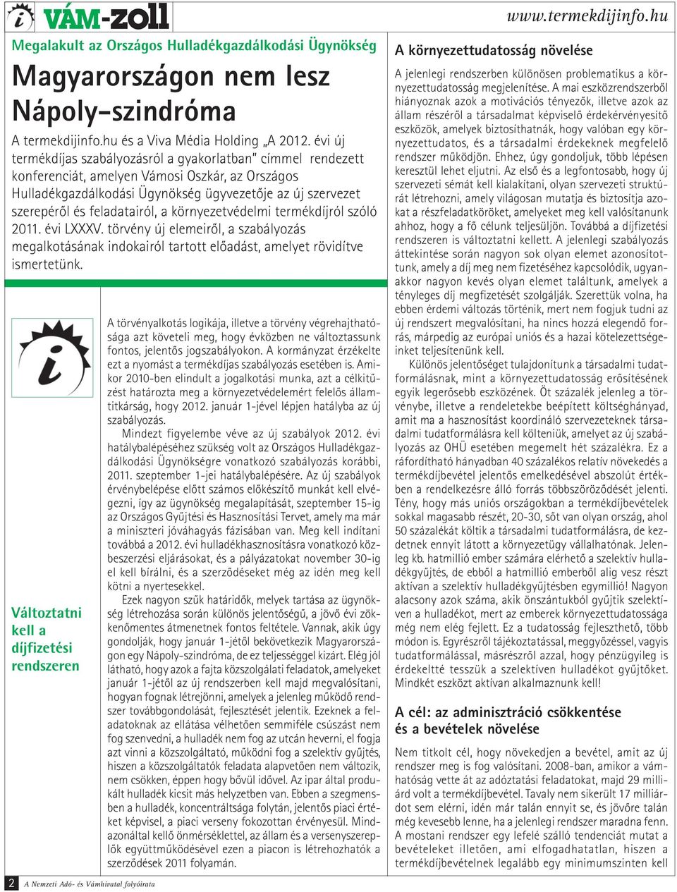 feladatairól, a környezetvédelmi termékdíjról szóló 2011. évi LXXXV. törvény új elemeiről, a szabályozás megalkotásának indokairól tartott előadást, amelyet rövidítve ismertetünk.