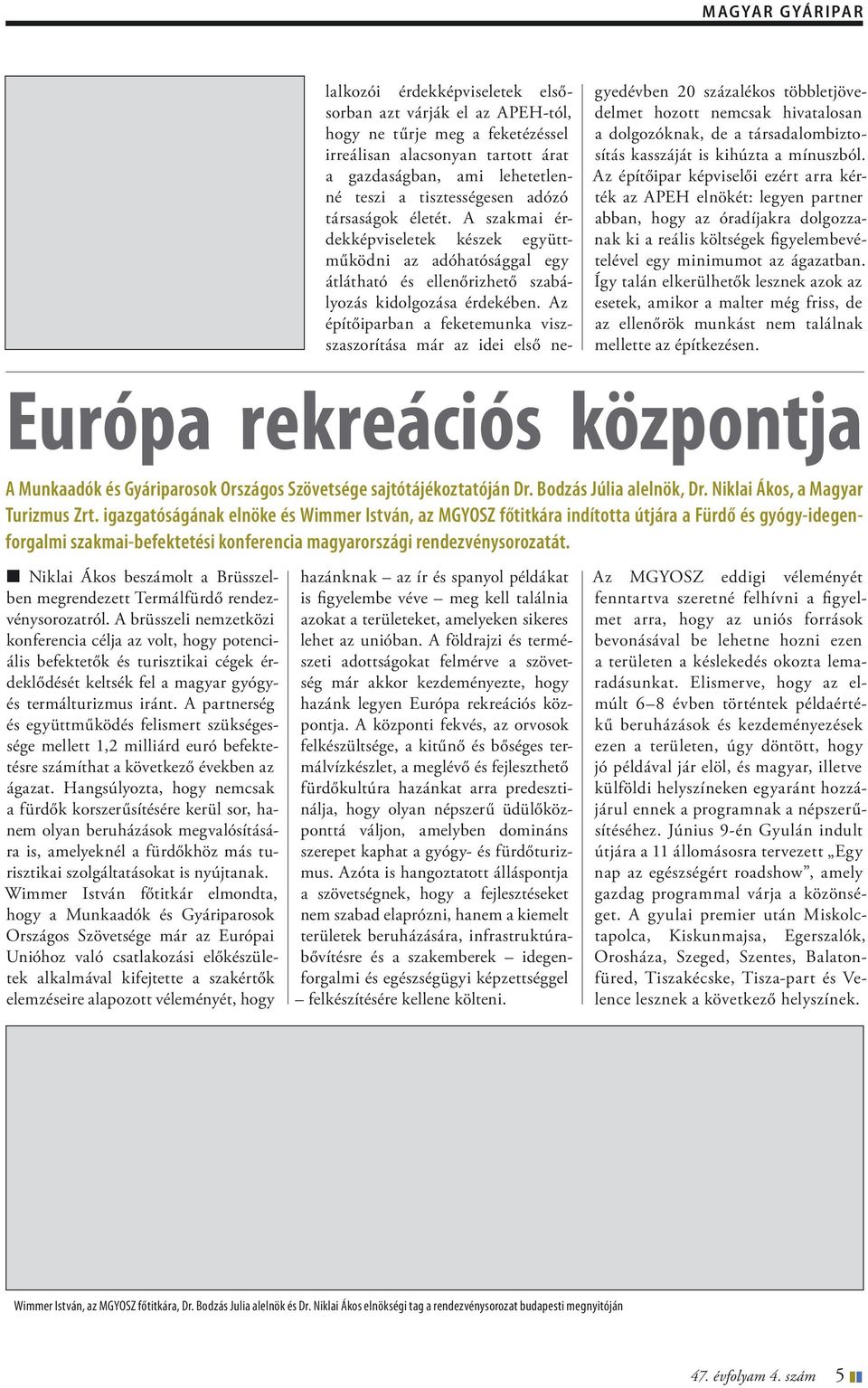 Az építőiparban a feketemunka viszszaszorítása már az idei első negyedévben 20 százalékos többletjövedelmet hozott nemcsak hivatalosan a dolgozóknak, de a társadalombiztosítás kasszáját is kihúzta a