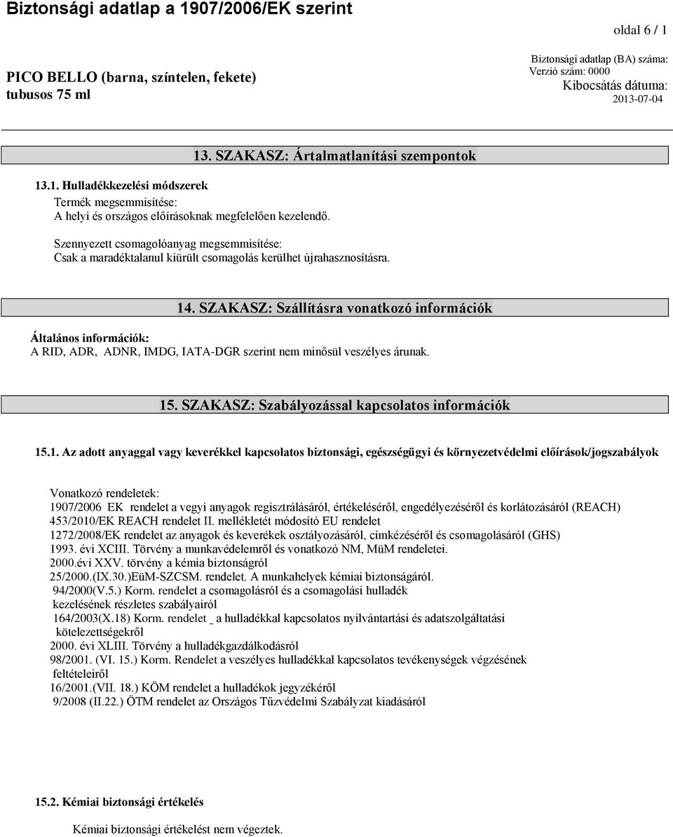 Az adott anyaggal vagy keverékkel kapcsolatos biztonsági, egészségügyi és környezetvédelmi előírások/jogszabályok Vonatkozó rendeletek: 1907/2006 EK rendelet a vegyi anyagok regisztrálásáról,