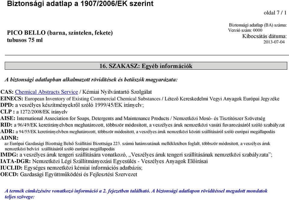 Existing Commercial Chemical Substances / Létező Kereskedelmi Vegyi Anyagok Európai Jegyzéke DPD: a veszélyes készítményekről szóló 1999/45/EK irányelv; CLP : a 1272/2008/EK irányelv AISE: