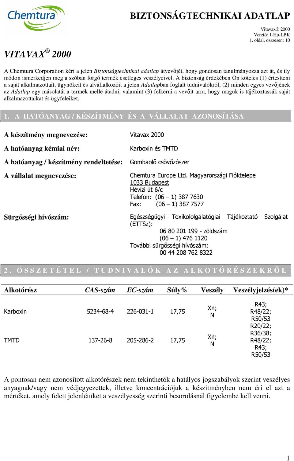 A biztonság érdekében Ön köteles (1) értesíteni a saját alkalmazottait, ügynökeit és alvállalkozóit a jelen Adatlapban foglalt tudnivalókról, (2) minden egyes vevőjének az Adatlap egy másolatát a