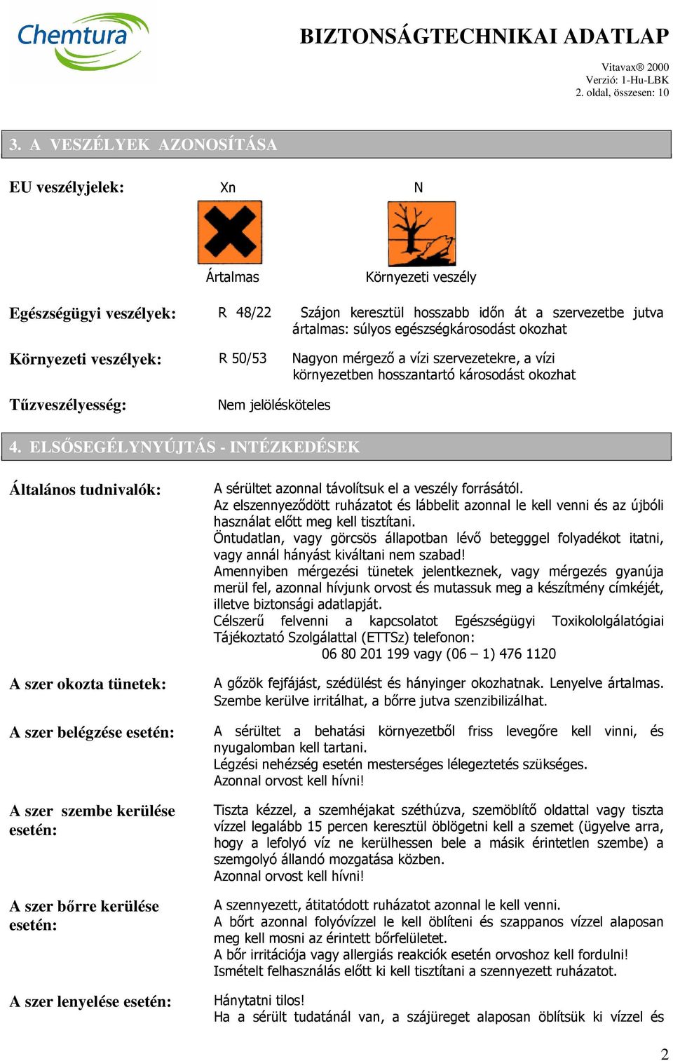 okozhat Környezeti veszélyek: R 50/53 Nagyon mérgező a vízi szervezetekre, a vízi környezetben hosszantartó károsodást okozhat Tűzveszélyesség: Nem jelölésköteles 4.