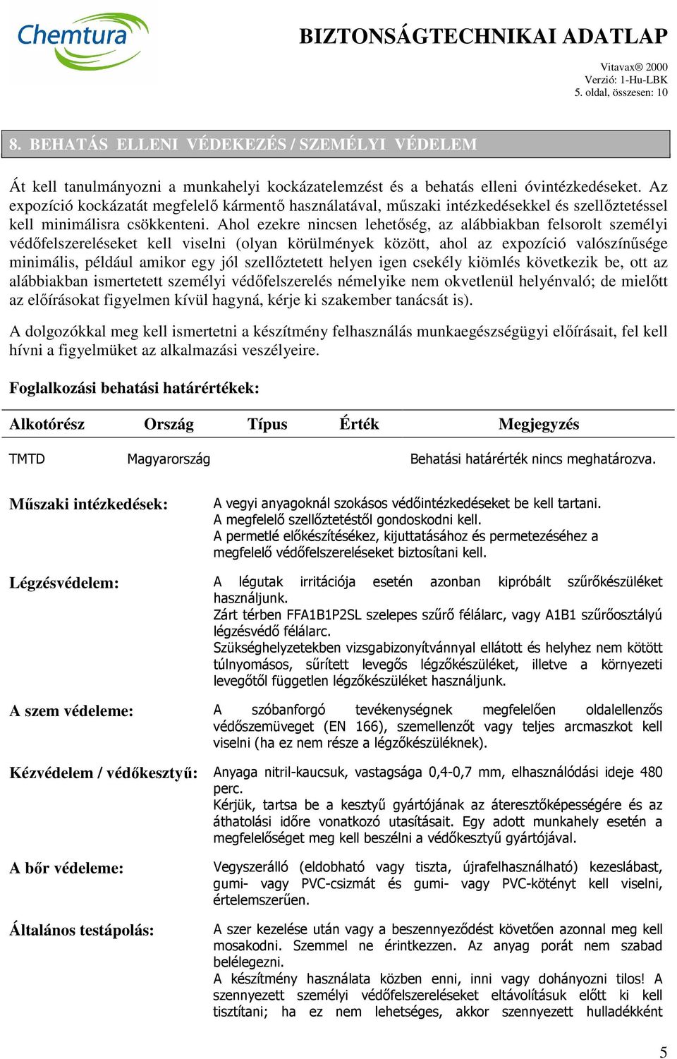 Ahol ezekre nincsen lehetőség, az alábbiakban felsorolt személyi védőfelszereléseket kell viselni (olyan körülmények között, ahol az expozíció valószínűsége minimális, például amikor egy jól