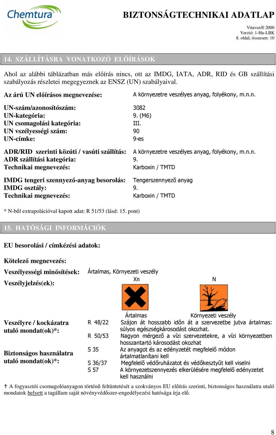 Az árú UN előírásos megnevezése: A környezetre veszélyes anyag, folyékony, m.n.n. UN-szám/azonosítószám: 3082 UN-kategória: UN csomagolási kategória: III. UN vszélyességi szám: 90 UN-címke: 9-es 9.