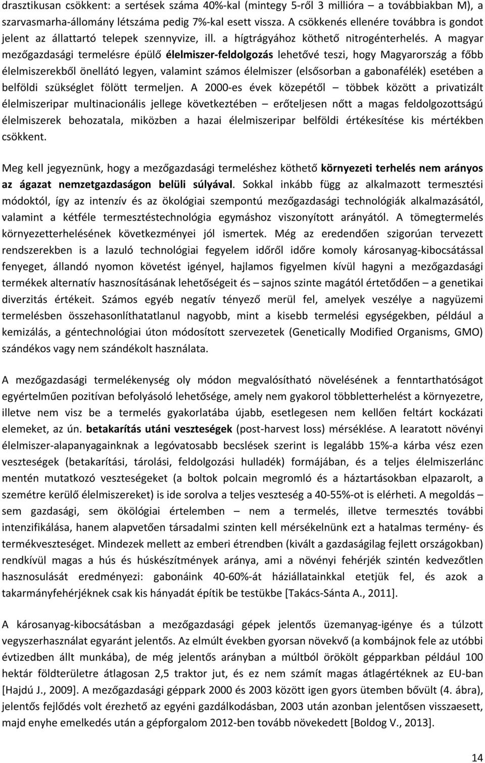 A magyar mezőgazdasági termelésre épülő élelmiszer-feldolgozás lehetővé teszi, hogy Magyarország a főbb élelmiszerekből önellátó legyen, valamint számos élelmiszer (elsősorban a gabonafélék) esetében