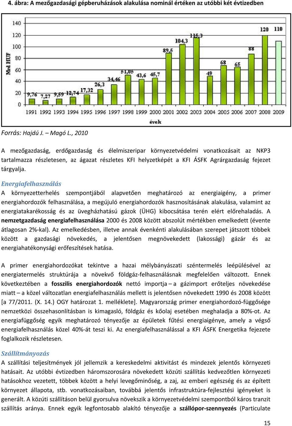 Energiafelhasználás A környezetterhelés szempontjából alapvetően meghatározó az energiaigény, a primer energiahordozók felhasználása, a megújuló energiahordozók hasznosításának alakulása, valamint az