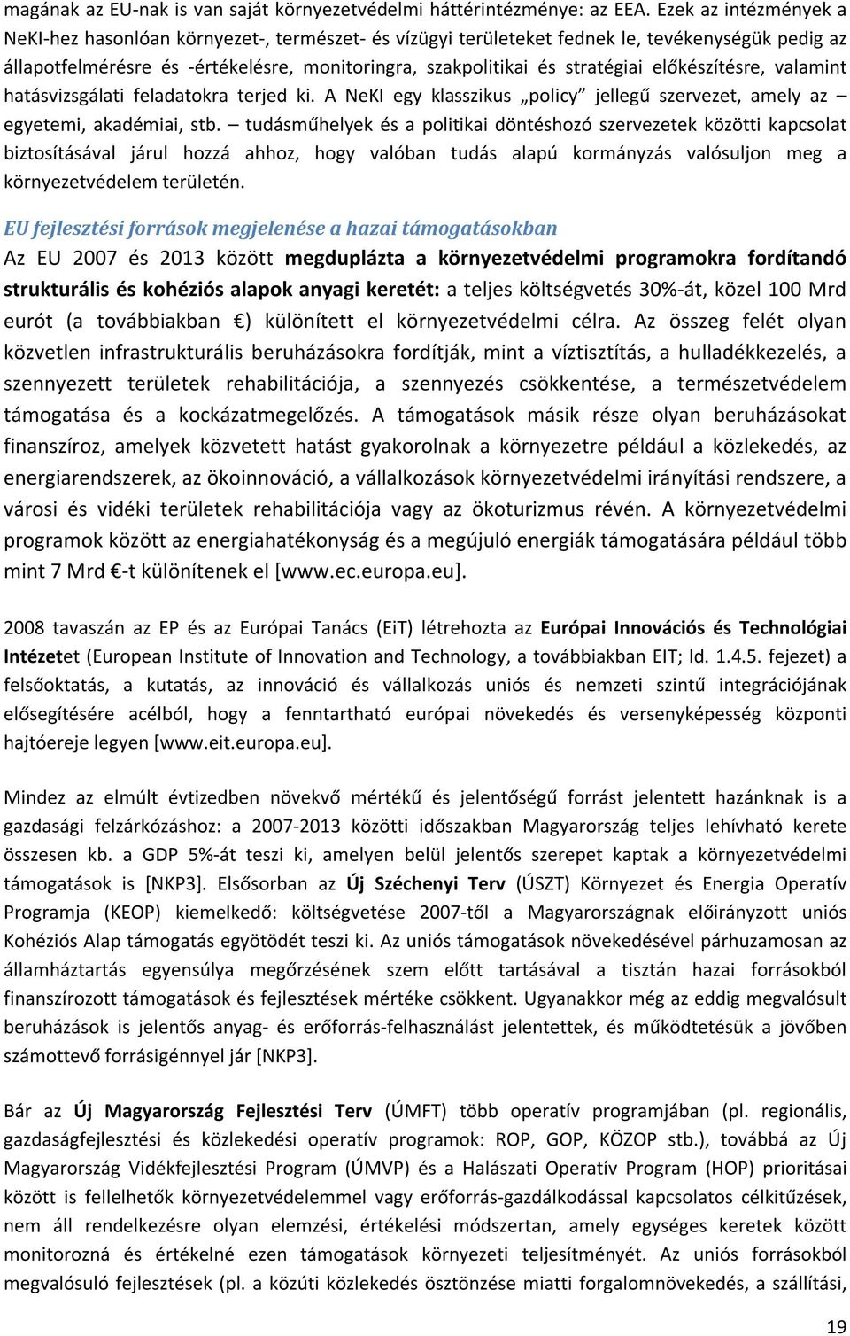 előkészítésre, valamint hatásvizsgálati feladatokra terjed ki. A NeKI egy klasszikus policy jellegű szervezet, amely az egyetemi, akadémiai, stb.