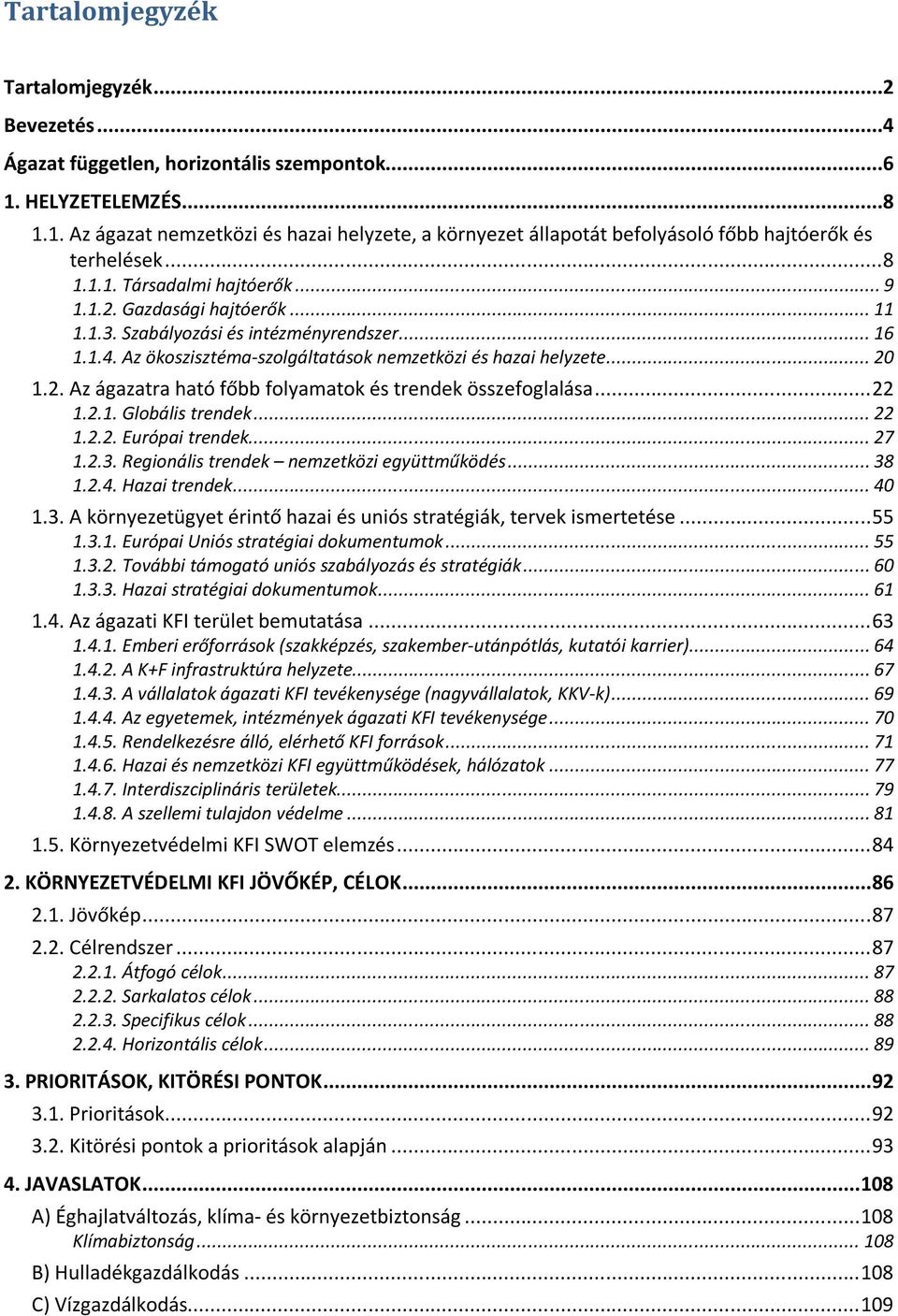 1.3. Szabályozási és intézményrendszer... 16 1.1.4. Az ökoszisztéma-szolgáltatások nemzetközi és hazai helyzete... 20 1.2. Az ágazatra ható főbb folyamatok és trendek összefoglalása... 22 1.2.1. Globális trendek.