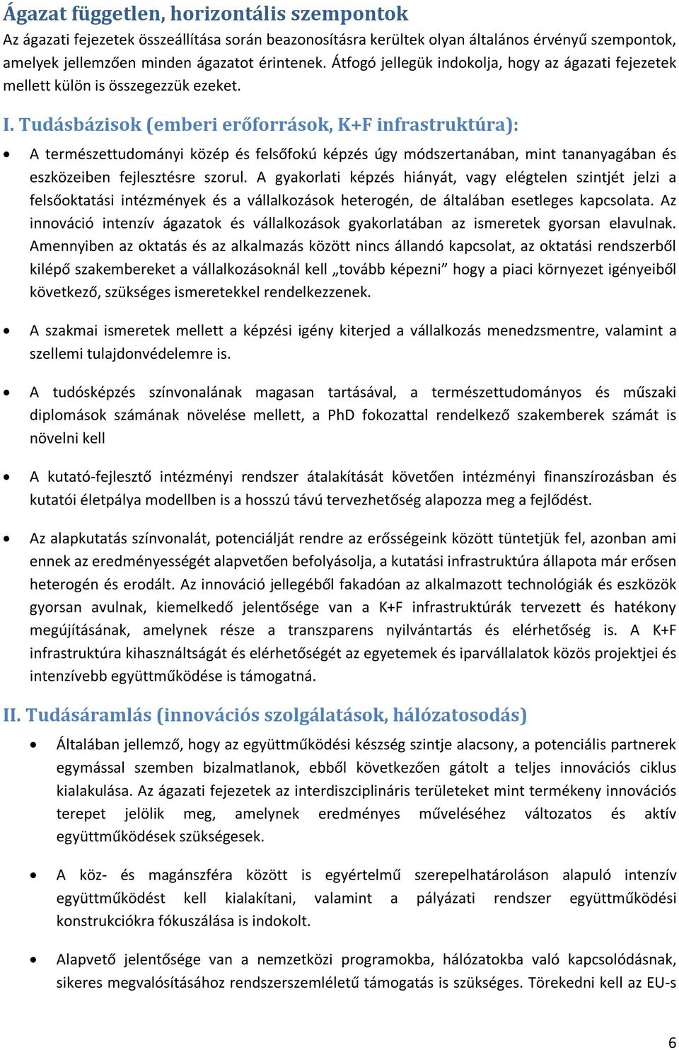 Tudásbázisok (emberi erőforrások, K+F infrastruktúra): A természettudományi közép és felsőfokú képzés úgy módszertanában, mint tananyagában és eszközeiben fejlesztésre szorul.