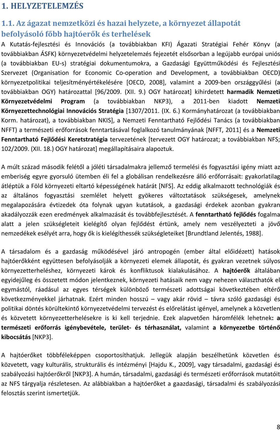 és Fejlesztési Szervezet (Organisation for Economic Co-operation and Development, a továbbiakban OECD) környezetpolitikai teljesítményértékelésére [OECD, 2008], valamint a 2009-ben országgyűlési (a