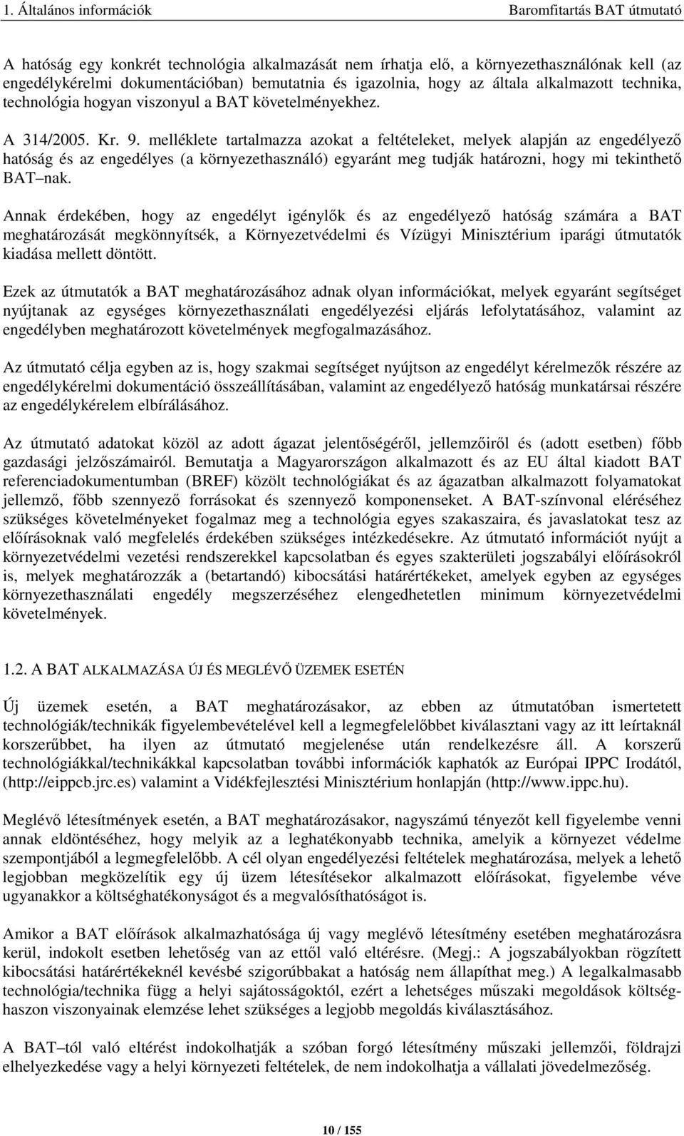 melléklete tartalmazza azokat a feltételeket, melyek alapján az engedélyező hatóság és az engedélyes (a környezethasználó) egyaránt meg tudják határozni, hogy mi tekinthető BAT nak.