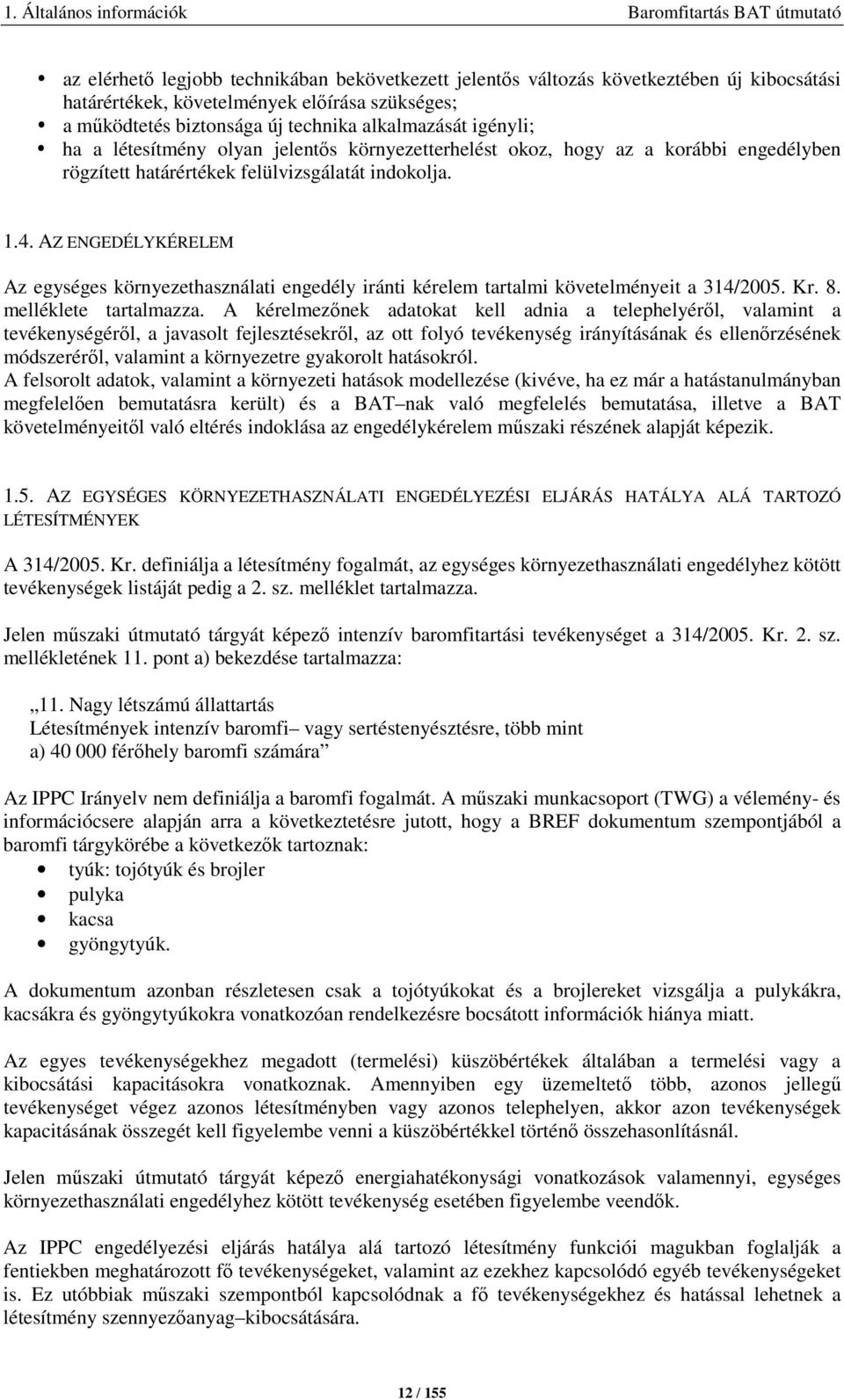 AZ ENGEDÉLYKÉRELEM Az egységes környezethasználati engedély iránti kérelem tartalmi követelményeit a 314/2005. Kr. 8. melléklete tartalmazza.