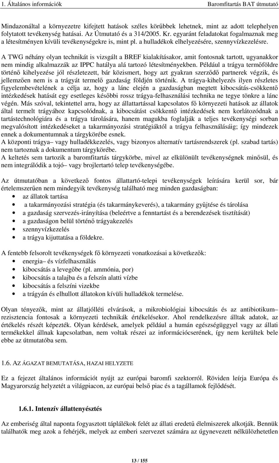 A TWG néhány olyan technikát is vizsgált a BREF kialakításakor, amit fontosnak tartott, ugyanakkor nem mindig alkalmazzák az IPPC hatálya alá tartozó létesítményekben.