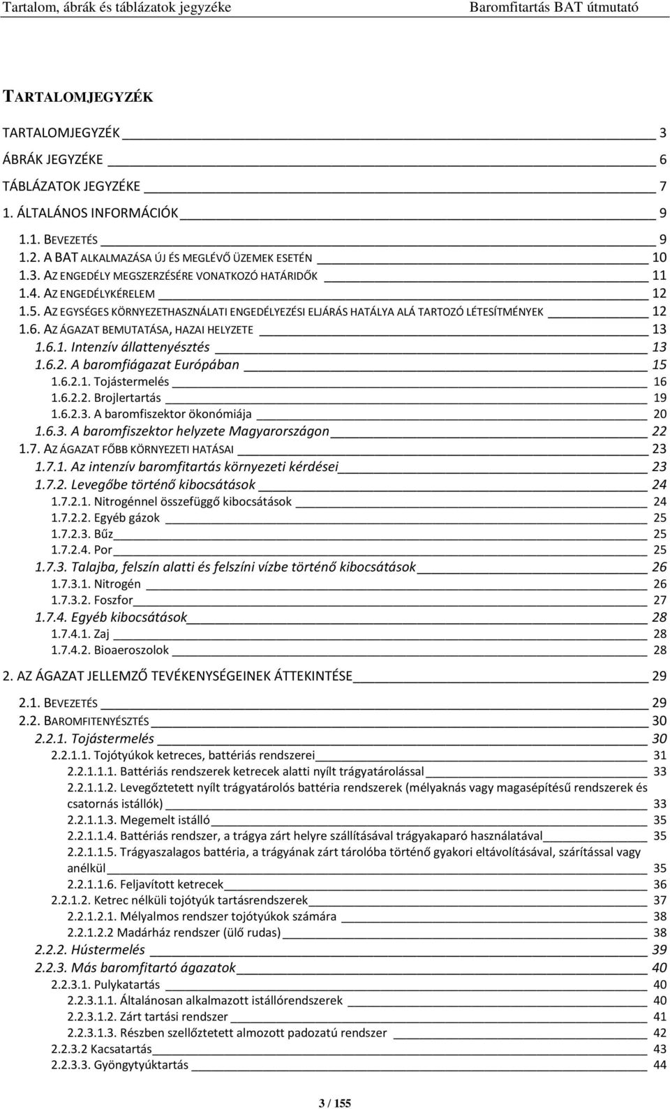 AZ EGYSÉGES KÖRNYEZETHASZNÁLATI ENGEDÉLYEZÉSI ELJÁRÁS HATÁLYA ALÁ TARTOZÓ LÉTESÍTMÉNYEK 12 1.6. AZ ÁGAZAT BEMUTATÁSA, HAZAI HELYZETE 13 1.6.1. Intenzív állattenyésztés 13 1.6.2. A baromfiágazat Európában 15 1.