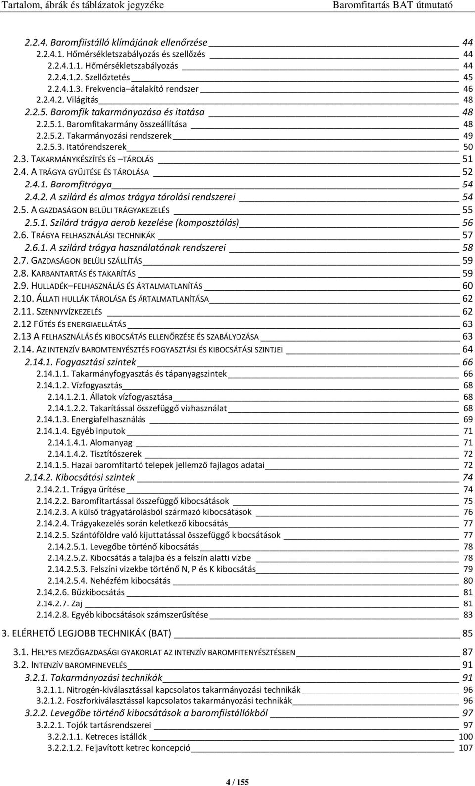 2.5.3. Itatórendszerek 50 2.3. TAKARMÁNYKÉSZÍTÉS ÉS TÁROLÁS 51 2.4. A TRÁGYA GYŰJTÉSE ÉS TÁROLÁSA 52 2.4.1. Baromfitrágya 54 2.4.2. A szilárd és almos trágya tárolási rendszerei 54 2.5. A GAZDASÁGON BELÜLI TRÁGYAKEZELÉS 55 2.