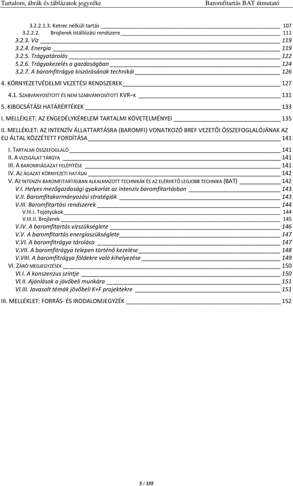 KIBOCSÁTÁSI HATÁRÉRTÉKEK 133 I. MELLÉKLET: AZ ENGEDÉLYKÉRELEM TARTALMI KÖVETELMÉNYEI 135 II.