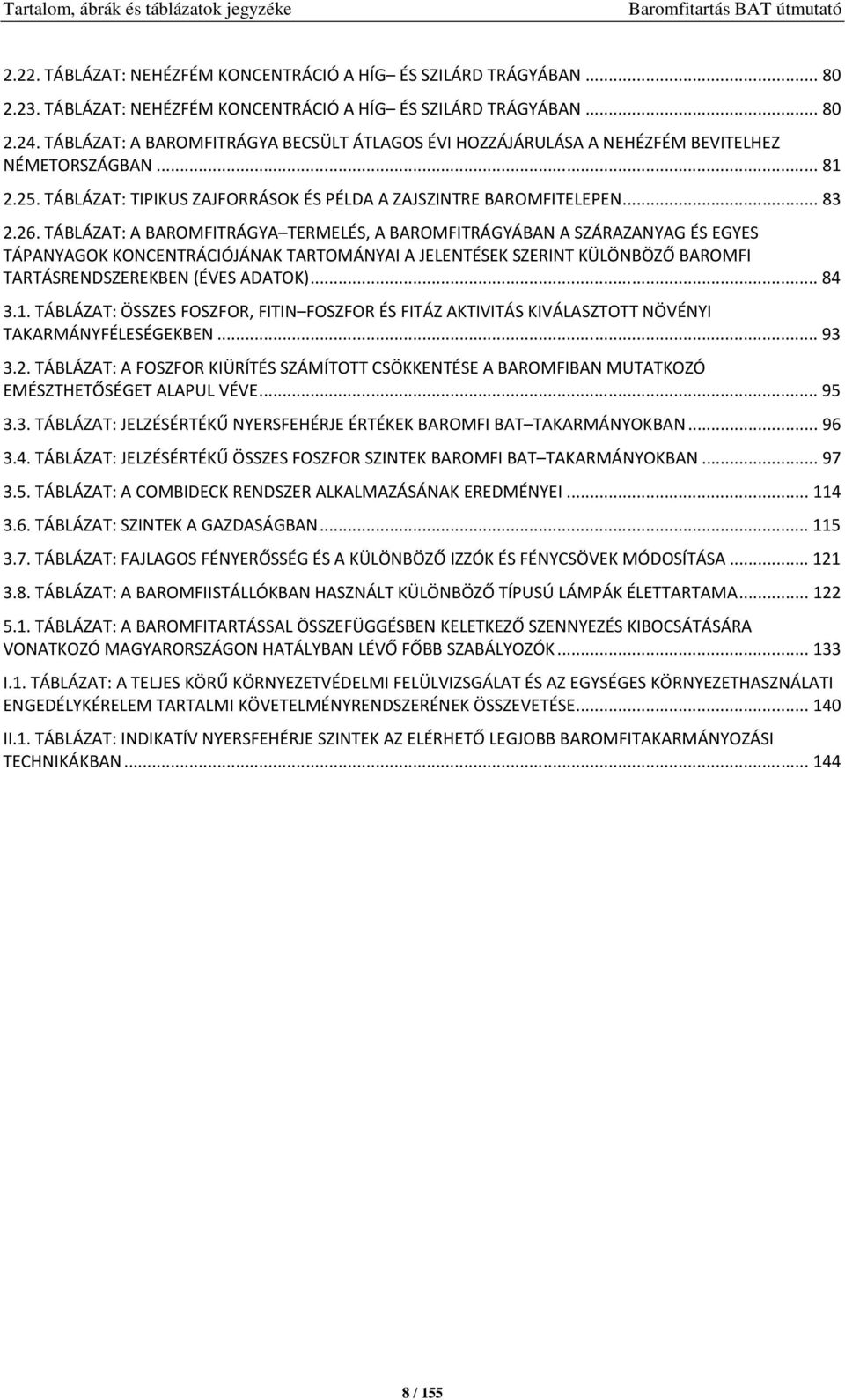 TÁBLÁZAT: TIPIKUS ZAJFORRÁSOK ÉS PÉLDA A ZAJSZINTRE BAROMFITELEPEN...83 2.26.