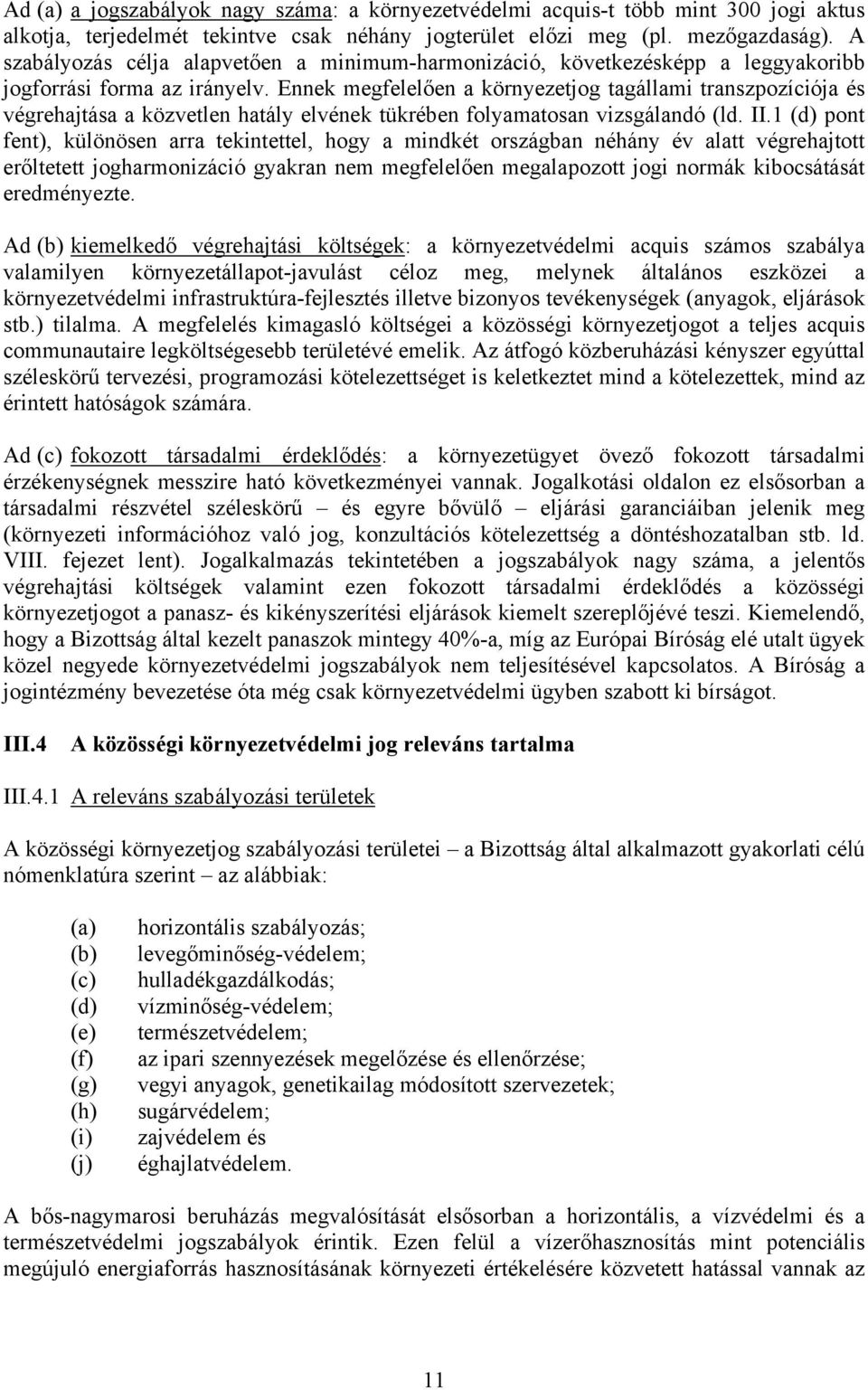 Ennek megfelelően a környezetjog tagállami transzpozíciója és végrehajtása a közvetlen hatály elvének tükrében folyamatosan vizsgálandó (ld. II.