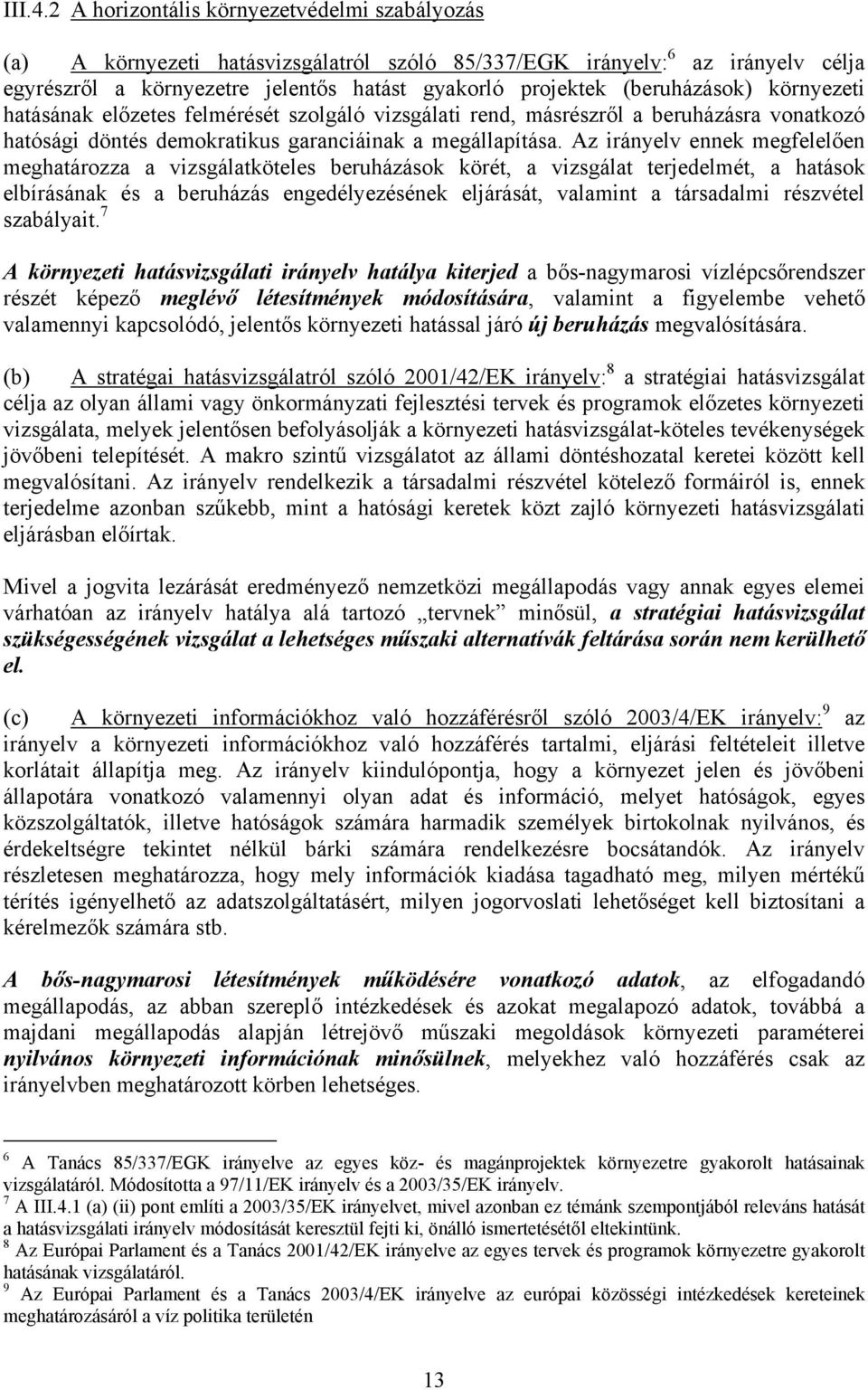 (beruházások) környezeti hatásának előzetes felmérését szolgáló vizsgálati rend, másrészről a beruházásra vonatkozó hatósági döntés demokratikus garanciáinak a megállapítása.