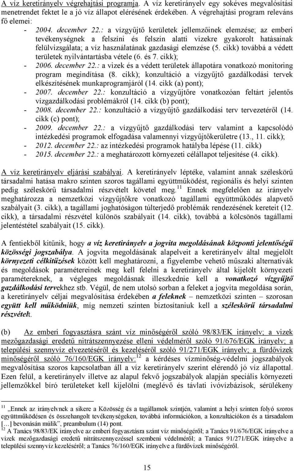 : a vízgyűjtő kerületek jellemzőinek elemzése; az emberi tevékenységnek a felszíni és felszín alatti vizekre gyakorolt hatásainak felülvizsgálata; a víz használatának gazdasági elemzése (5.