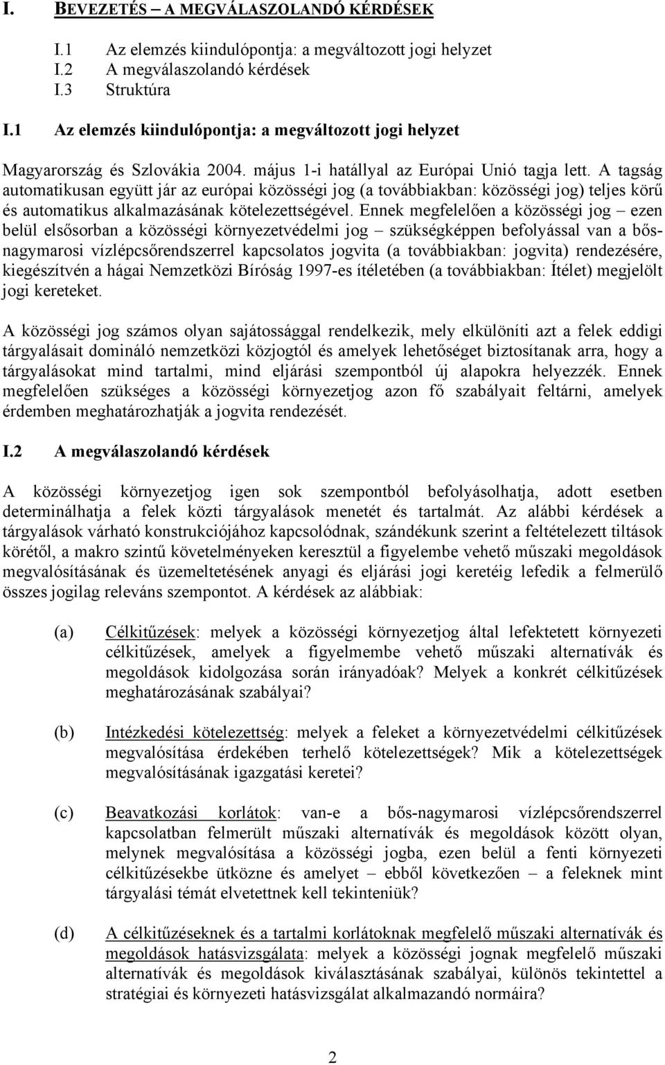 A tagság automatikusan együtt jár az európai közösségi jog (a továbbiakban: közösségi jog) teljes körű és automatikus alkalmazásának kötelezettségével.