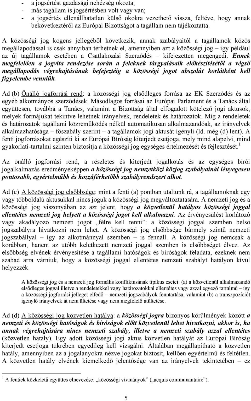 A közösségi jog kogens jellegéből következik, annak szabályaitól a tagállamok közös megállapodással is csak annyiban térhetnek el, amennyiben azt a közösségi jog így például az új tagállamok esetében