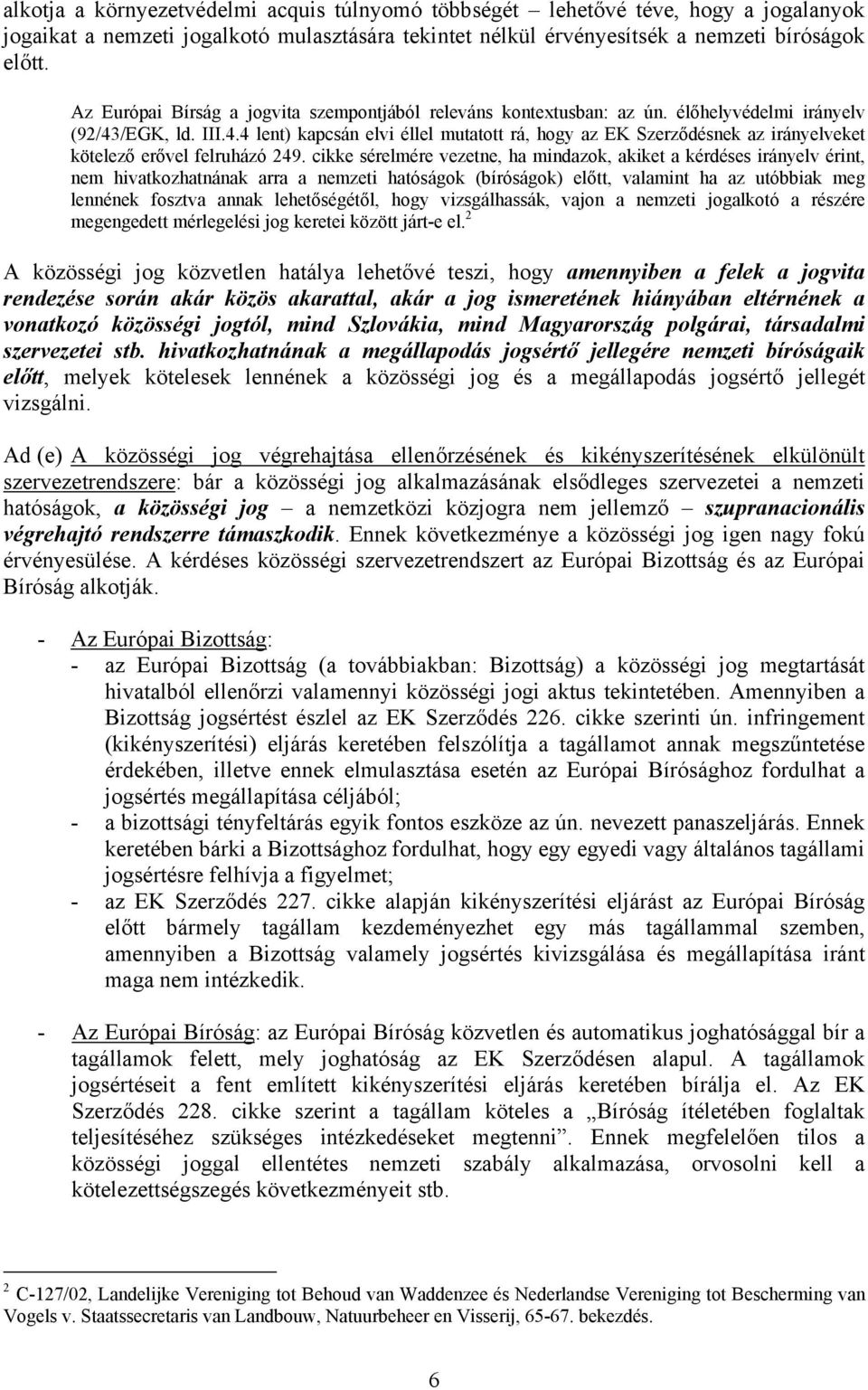 /EGK, ld. III.4.4 lent) kapcsán elvi éllel mutatott rá, hogy az EK Szerződésnek az irányelveket kötelező erővel felruházó 249.