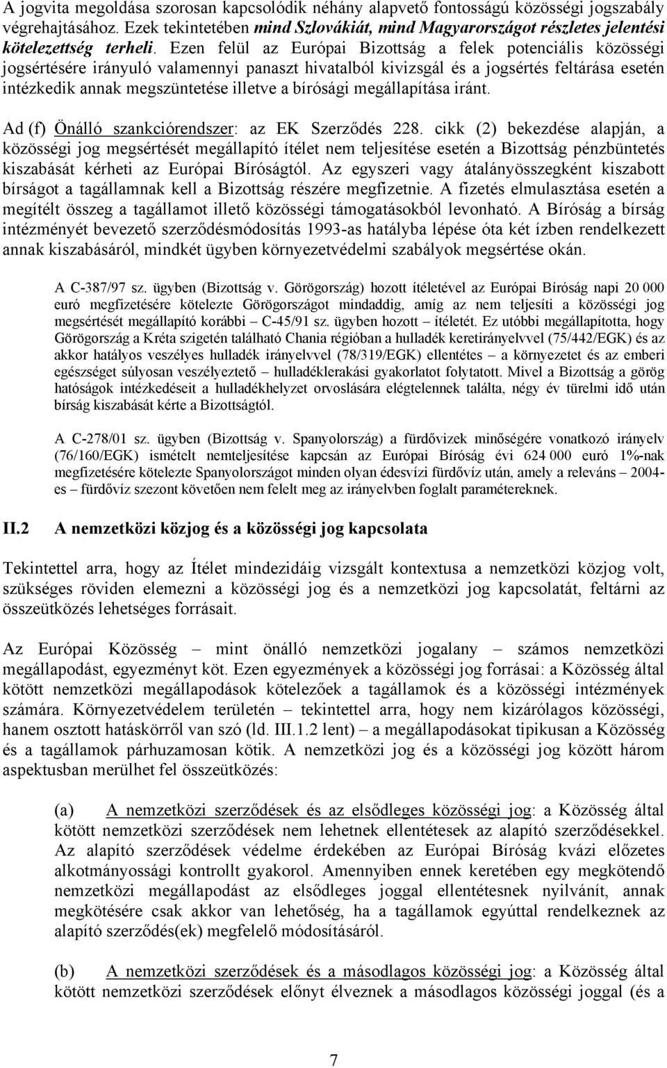 Ezen felül az Európai Bizottság a felek potenciális közösségi jogsértésére irányuló valamennyi panaszt hivatalból kivizsgál és a jogsértés feltárása esetén intézkedik annak megszüntetése illetve a