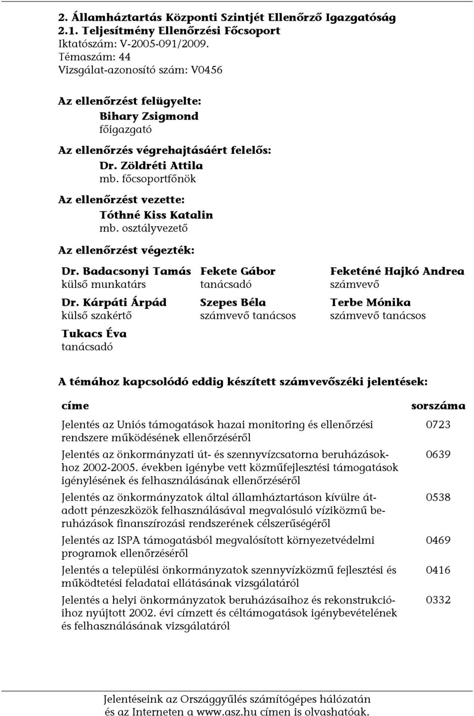 főcsoportfőnök Az ellenőrzést vezette: Tóthné Kiss Katalin mb. osztályvezető Az ellenőrzést végezték: Dr. Badacsonyi Tamás külső munkatárs Dr.