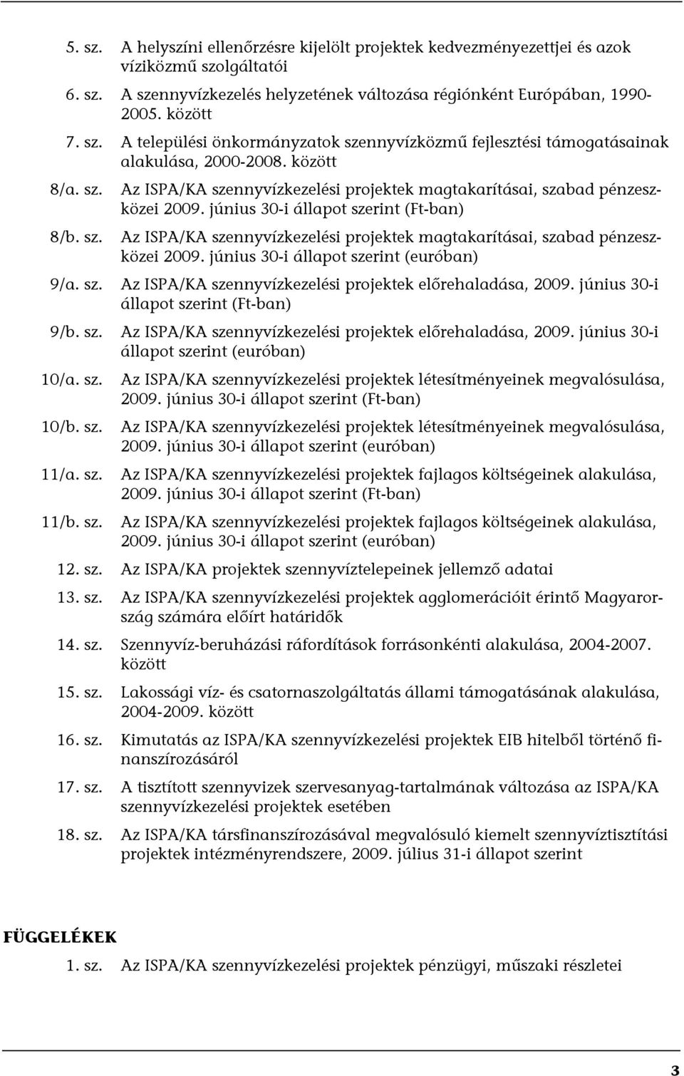 június 30-i állapot szerint (Ft-ban) Az ISPA/KA szennyvízkezelési projektek magtakarításai, szabad pénzeszközei 2009. június 30-i állapot szerint (euróban) 9/a. sz. Az ISPA/KA szennyvízkezelési projektek előrehaladása, 2009.