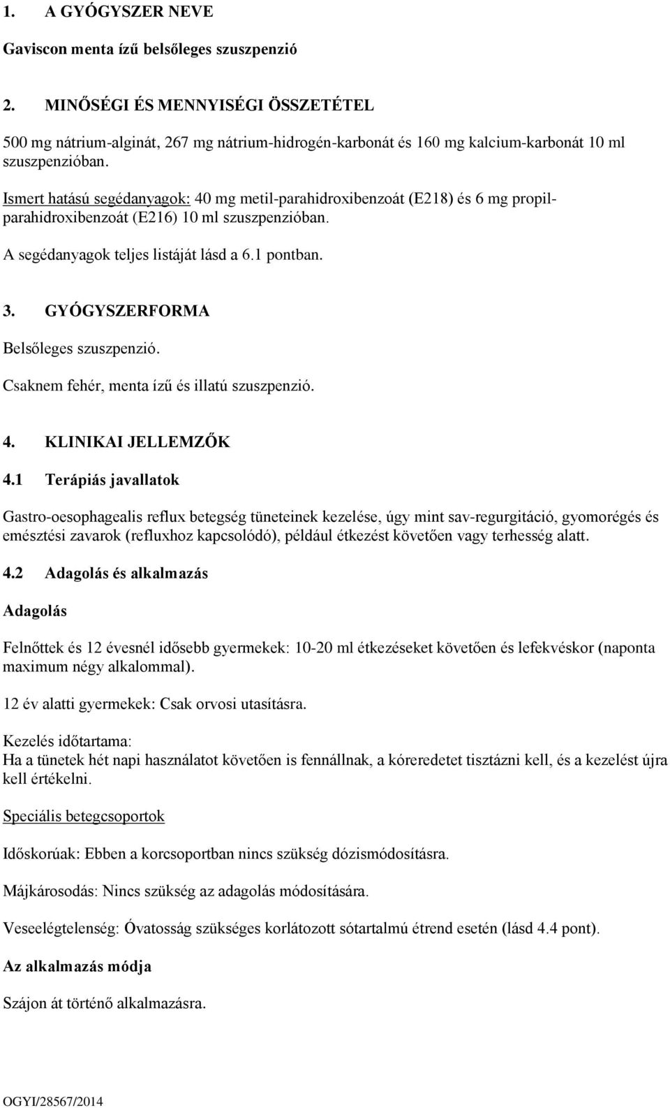 Ismert hatású segédanyagok: 40 mg metil-parahidroxibenzoát (E218) és 6 mg propilparahidroxibenzoát (E216) 10 ml szuszpenzióban. A segédanyagok teljes listáját lásd a 6.1 pontban. 3.