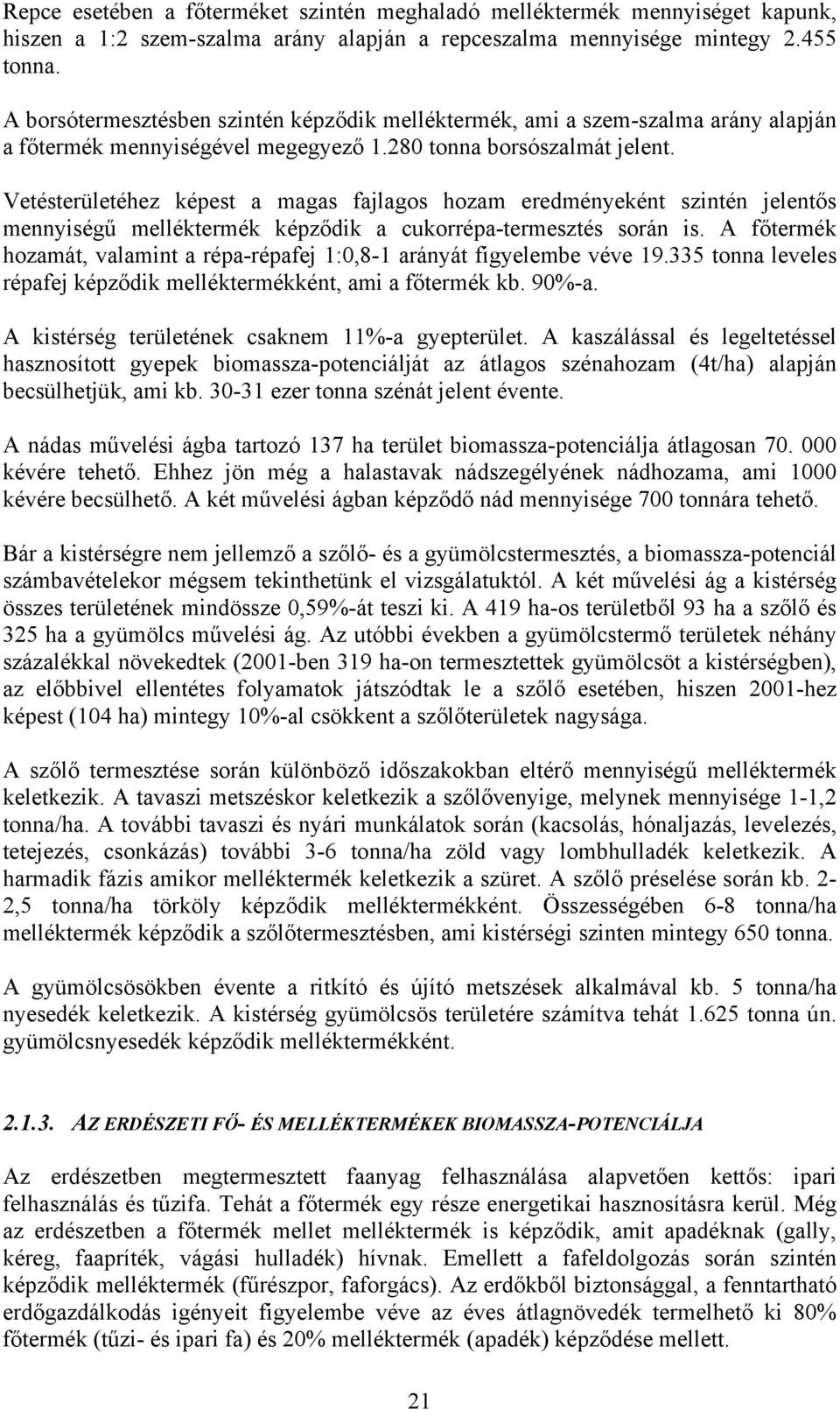 Vetésterületéhez képest a magas fajlagos hozam eredményeként szintén jelentős mennyiségű melléktermék képződik a cukorrépa-termesztés során is.