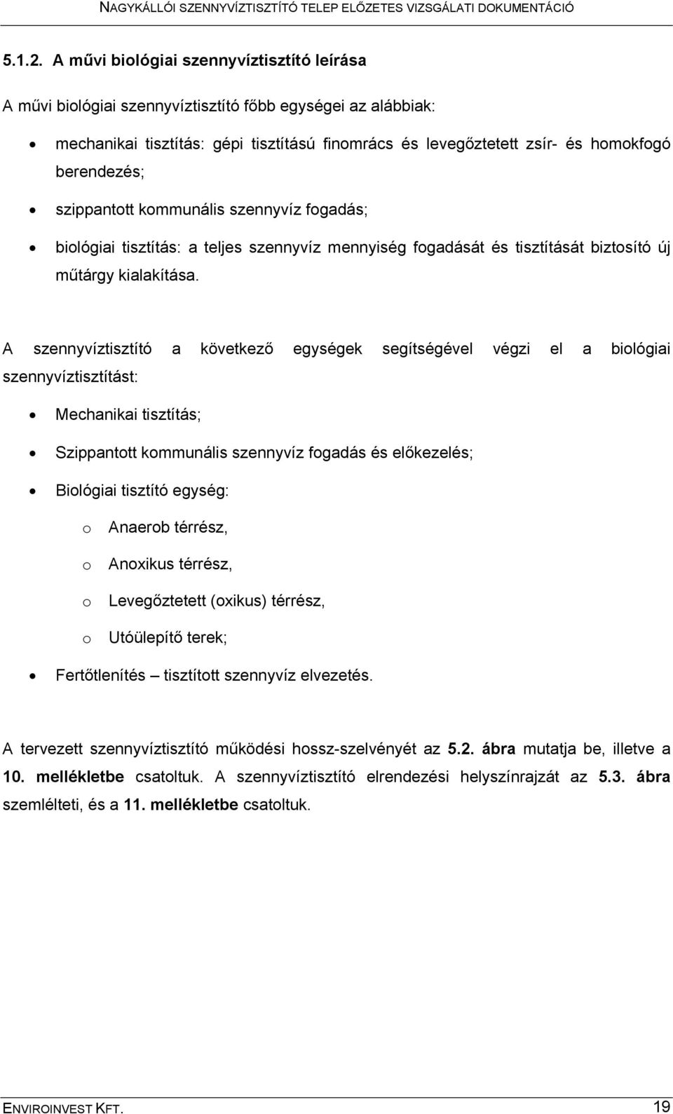 berendezés; szippantott kommunális szennyvíz fogadás; biológiai tisztítás: a teljes szennyvíz mennyiség fogadását és tisztítását biztosító új műtárgy kialakítása.