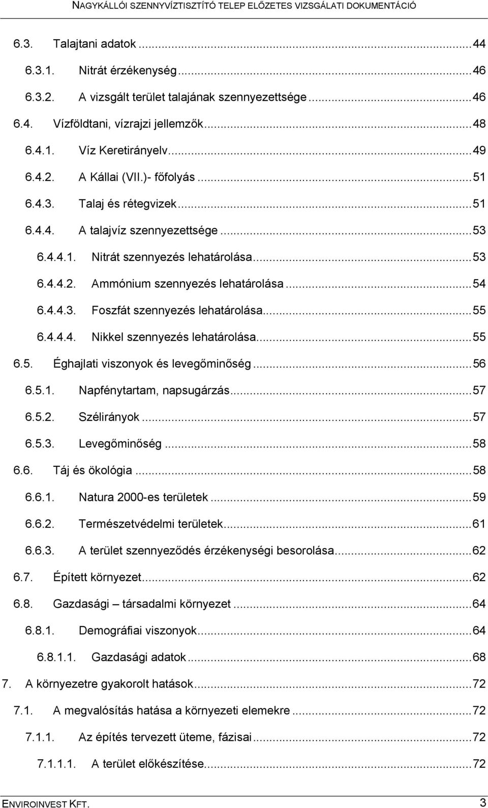 ..55 6.4.4.4. Nikkel szennyezés lehatárolása...55 6.5. Éghajlati viszonyok és levegőminőség...56 6.5.1. Napfénytartam, napsugárzás...57 6.5.2. Szélirányok...57 6.5.3. Levegőminőség...58 6.6. Táj és ökológia.