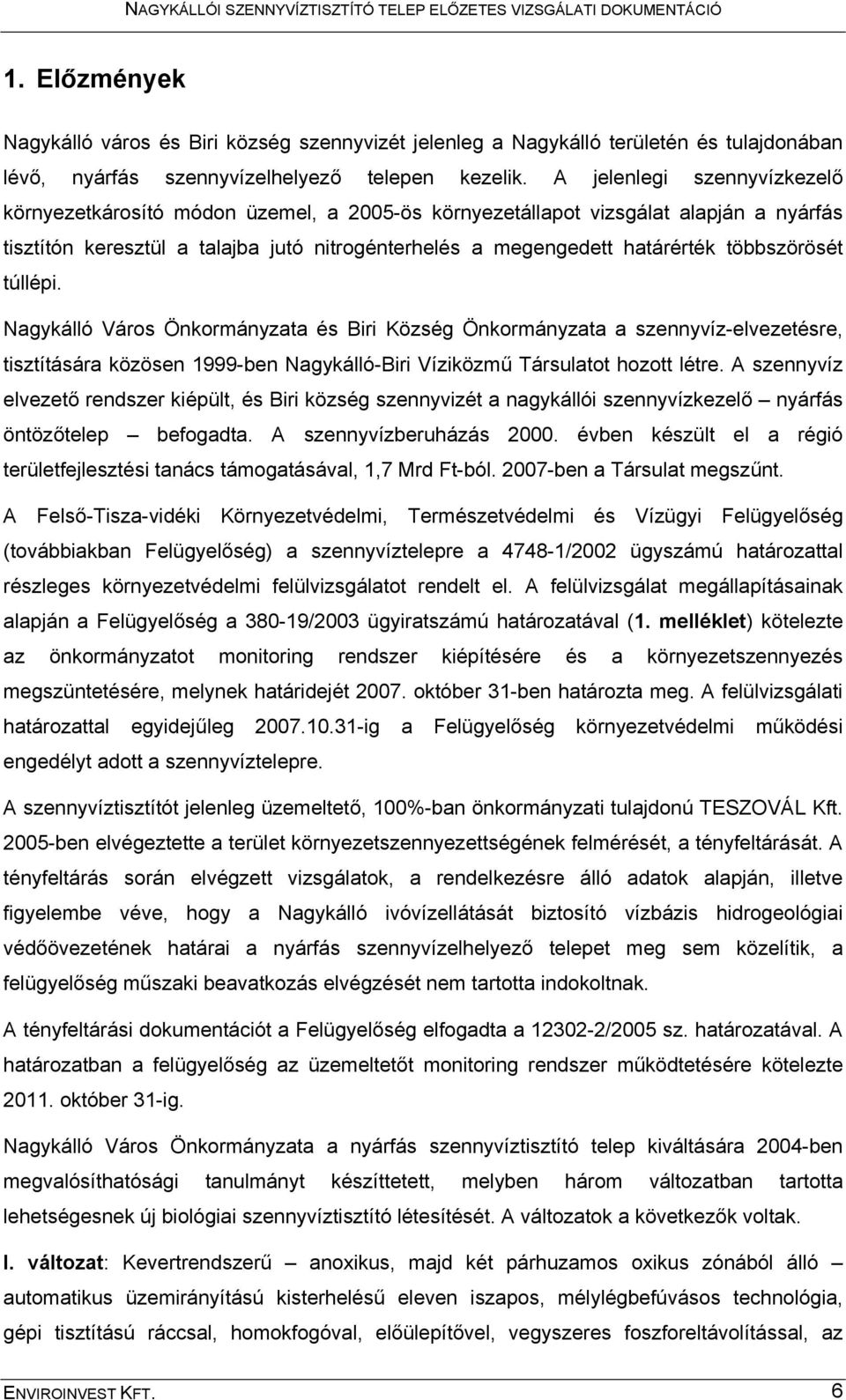 többszörösét túllépi. Nagykálló Város Önkormányzata és Biri Község Önkormányzata a szennyvíz-elvezetésre, tisztítására közösen 1999-ben Nagykálló-Biri Víziközmű Társulatot hozott létre.