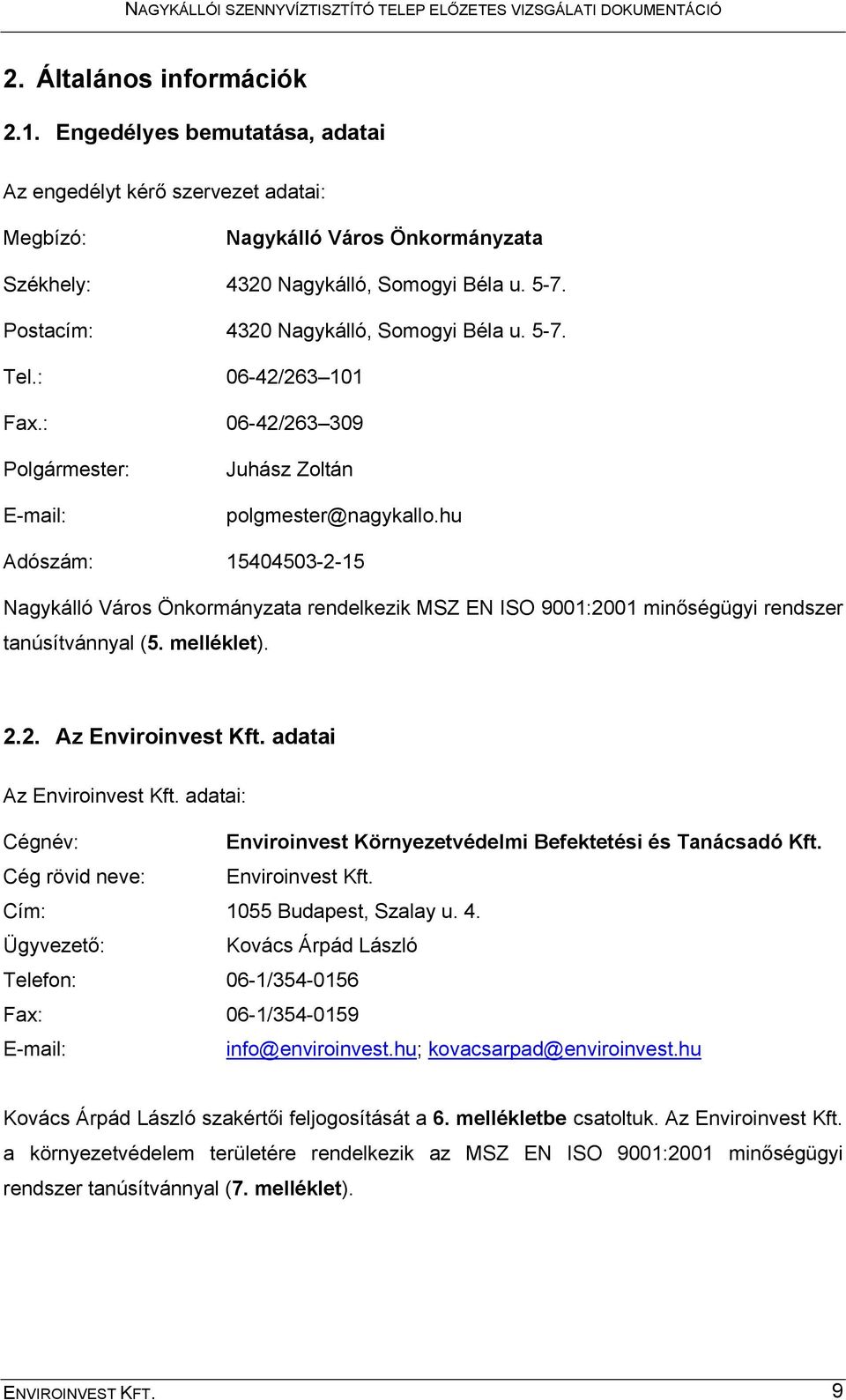 hu Adószám: 15404503-2-15 Nagykálló Város Önkormányzata rendelkezik MSZ EN ISO 9001:2001 minőségügyi rendszer tanúsítvánnyal (5. melléklet). 2.2. Az Enviroinvest Kft. adatai Az Enviroinvest Kft.