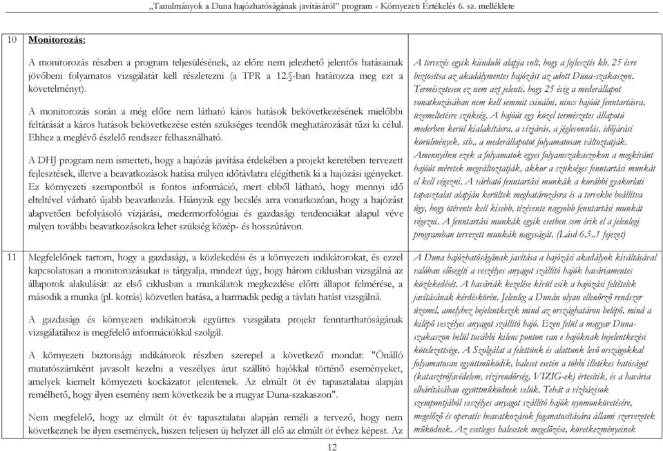 A monitorozás során a még előre nem látható káros hatások bekövetkezésének mielőbbi feltárását a káros hatások bekövetkezése estén szükséges teendők meghatározását tűzi ki célul.