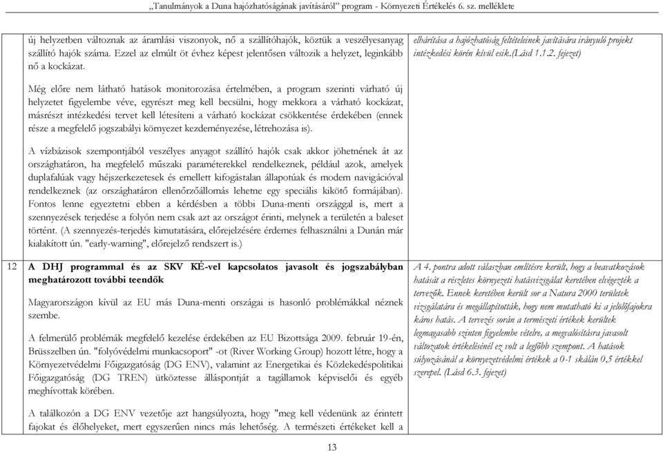 fejezet) Még előre nem látható hatások monitorozása értelmében, a program szerinti várható új helyzetet figyelembe véve, egyrészt meg kell becsülni, hogy mekkora a várható kockázat, másrészt