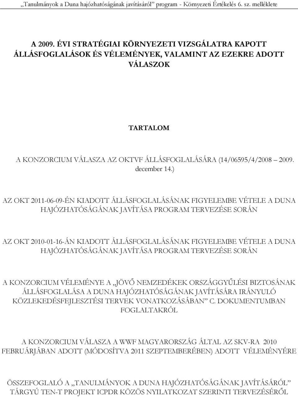 ) AZ OKT 2011-06-09-ÉN KIADOTT ÁLLÁSFOGLALÁSÁNAK FIGYELEMBE VÉTELE A DUNA HAJÓZHATÓSÁGÁNAK JAVÍTÁSA PROGRAM TERVEZÉSE SORÁN AZ OKT 2010-01-16-ÁN KIADOTT ÁLLÁSFOGLALÁSÁNAK FIGYELEMBE VÉTELE A DUNA