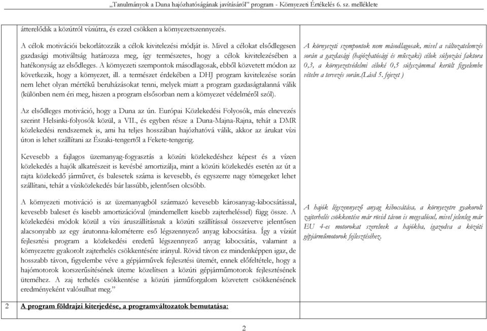 A környezeti szempontok másodlagosak, ebből közvetett módon az következik, hogy a környezet, ill.