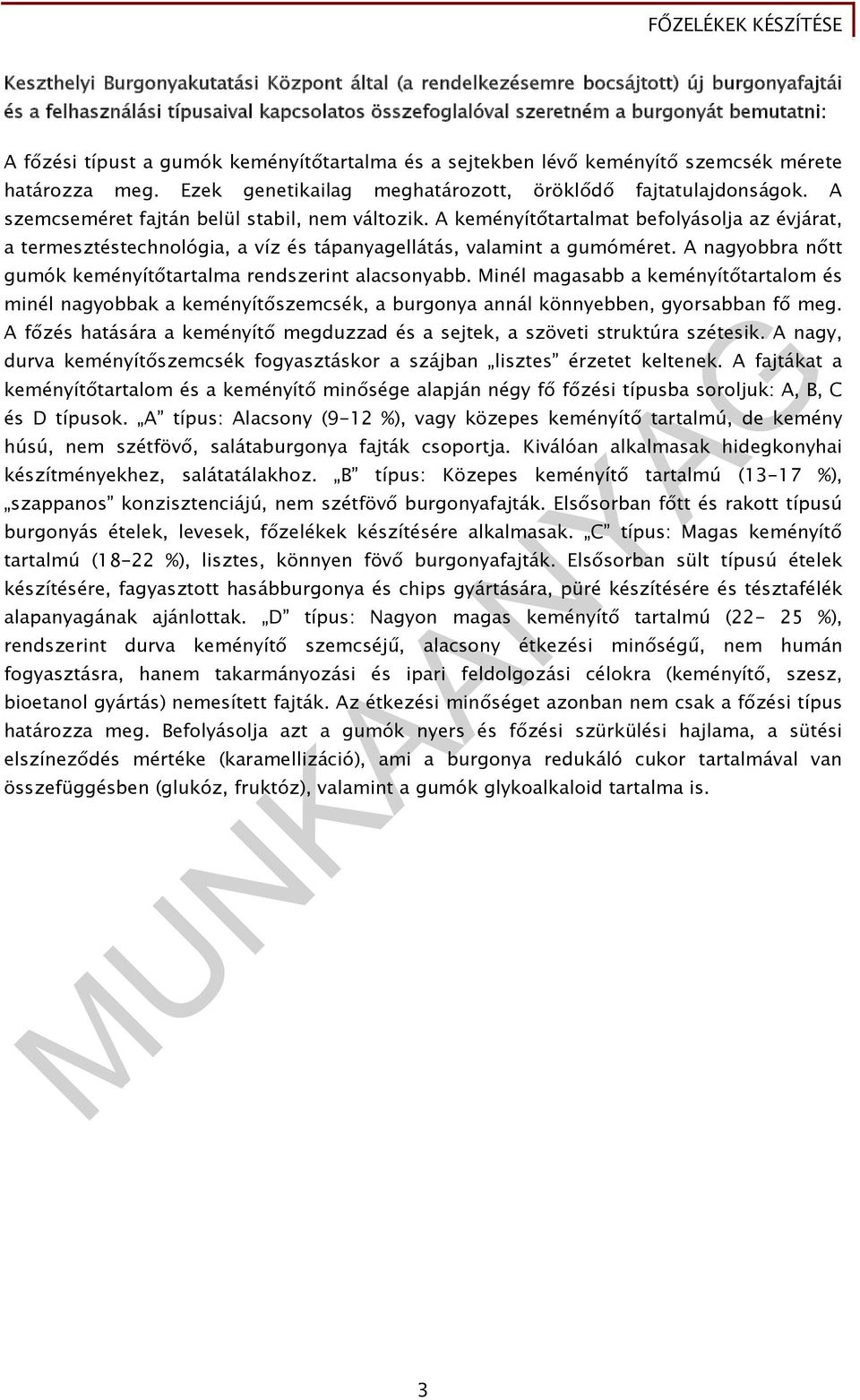 A keményítőtartalmat befolyásolja az évjárat, a termesztéstechnológia, a víz és tápanyagellátás, valamint a gumóméret. A nagyobbra nőtt gumók keményítőtartalma rendszerint alacsonyabb.